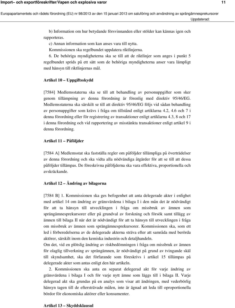 De behöriga myndigheterna ska se till att de riktlinjer som anges i punkt 5 regelbundet sprids på ett sätt som de behöriga myndigheterna anser vara lämpligt med hänsyn till riktlinjernas mål.