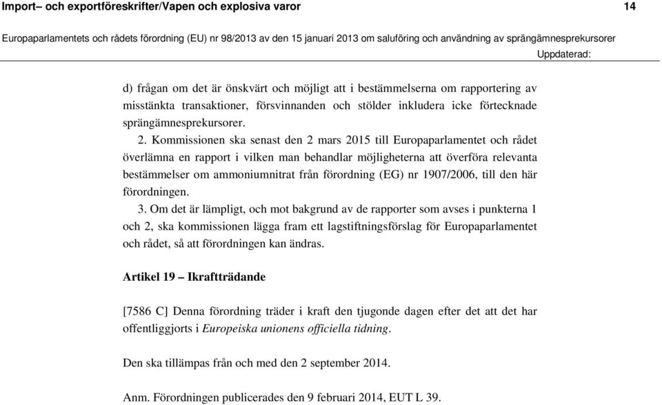 Kommissionen ska senast den 2 mars 2015 till Europaparlamentet och rådet överlämna en rapport i vilken man behandlar möjligheterna att överföra relevanta bestämmelser om ammoniumnitrat från