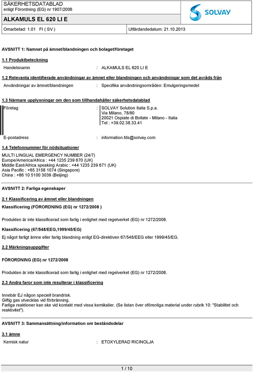 3 Närmare upplysningar om den som tillhandahåller säkerhetsdatablad Företag : SOLVAY Solution Italia S.p.a. Via Milano, 78/80 20021 Ospiate di Bollate - Milano - Italia Tel : +39.02.38.33.