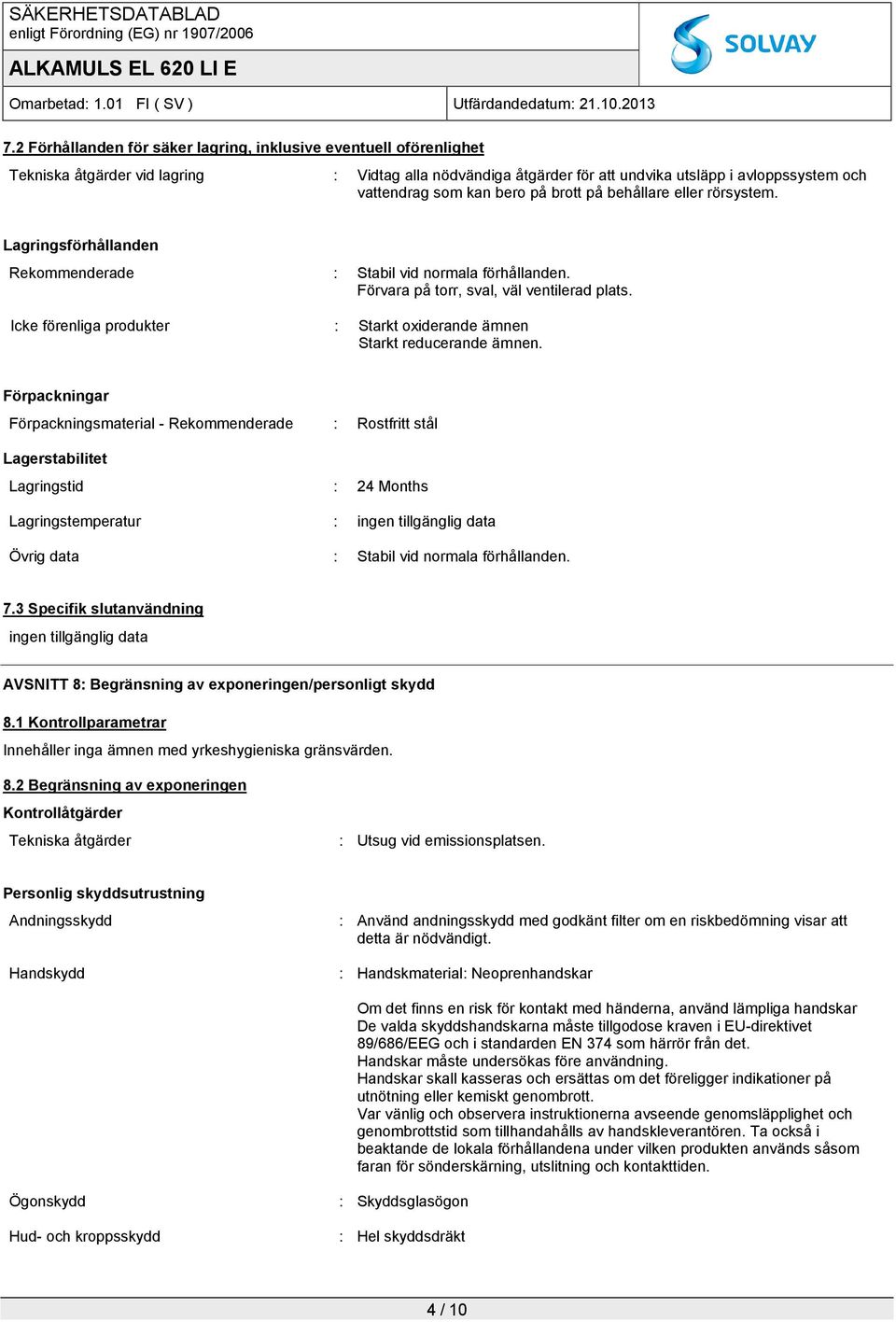 Icke förenliga produkter : Starkt oxiderande ämnen Starkt reducerande ämnen.