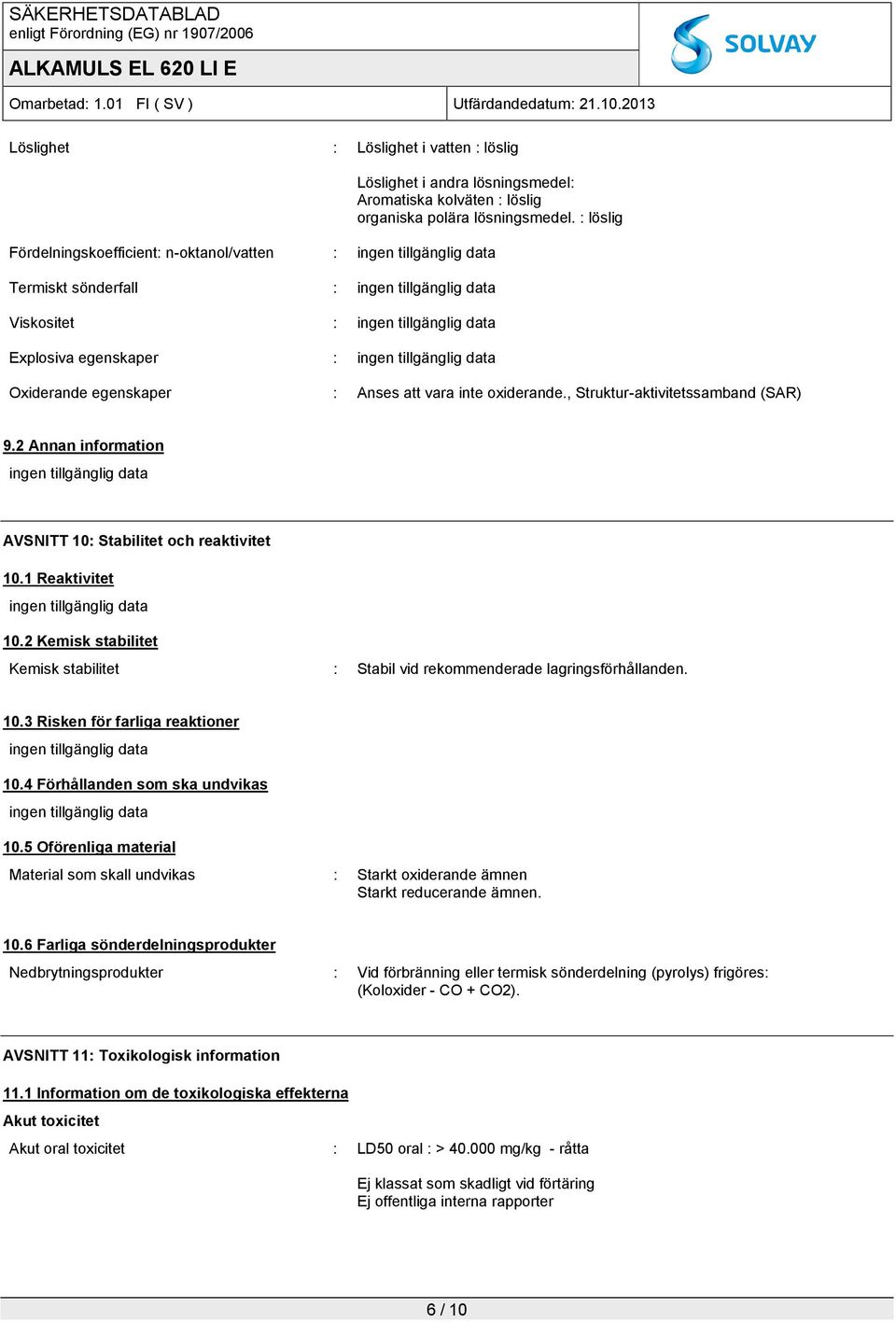 , Struktur-aktivitetssamband (SAR) 9.2 Annan information AVSNITT 10: Stabilitet och reaktivitet 10.1 Reaktivitet 10.