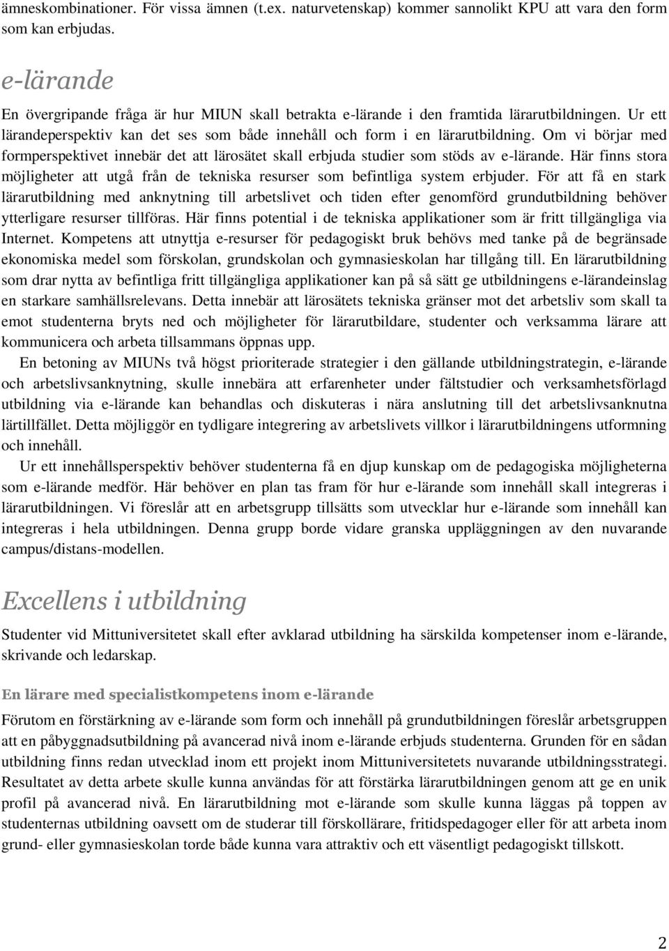 Om vi börjar med formperspektivet innebär det att lärosätet skall erbjuda studier som stöds av e-lärande. Här finns stora möjligheter att utgå från de tekniska resurser som befintliga system erbjuder.