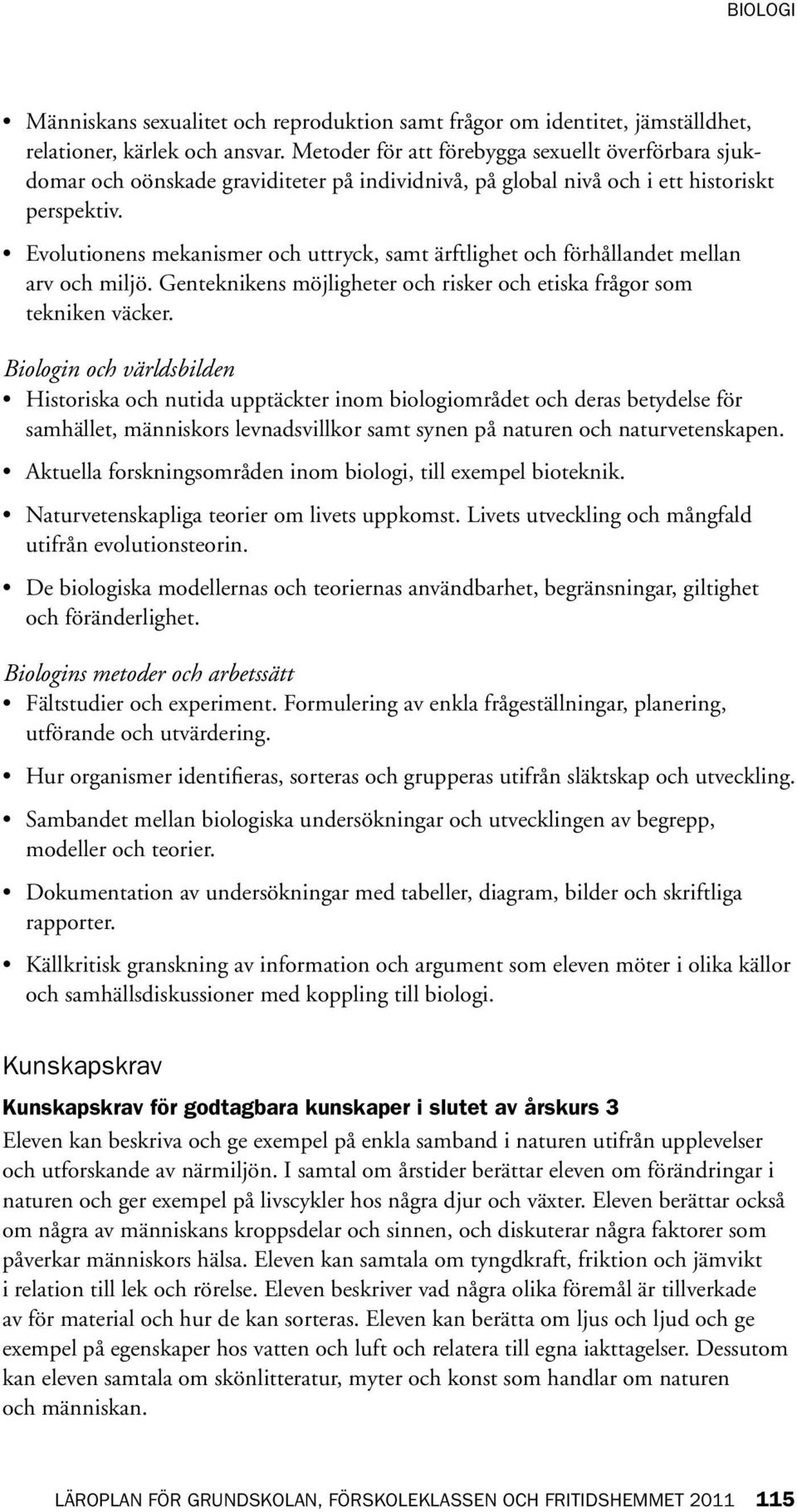 Evolutionens mekanismer och uttryck, samt ärftlighet och förhållandet mellan arv och miljö. Genteknikens möjligheter och risker och etiska frågor som tekniken väcker.