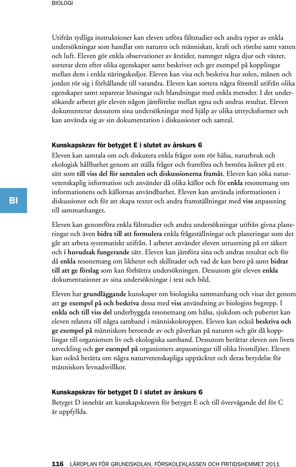 Eleven kan visa och beskriva hur solen, månen och jorden rör sig i förhållande till varandra.