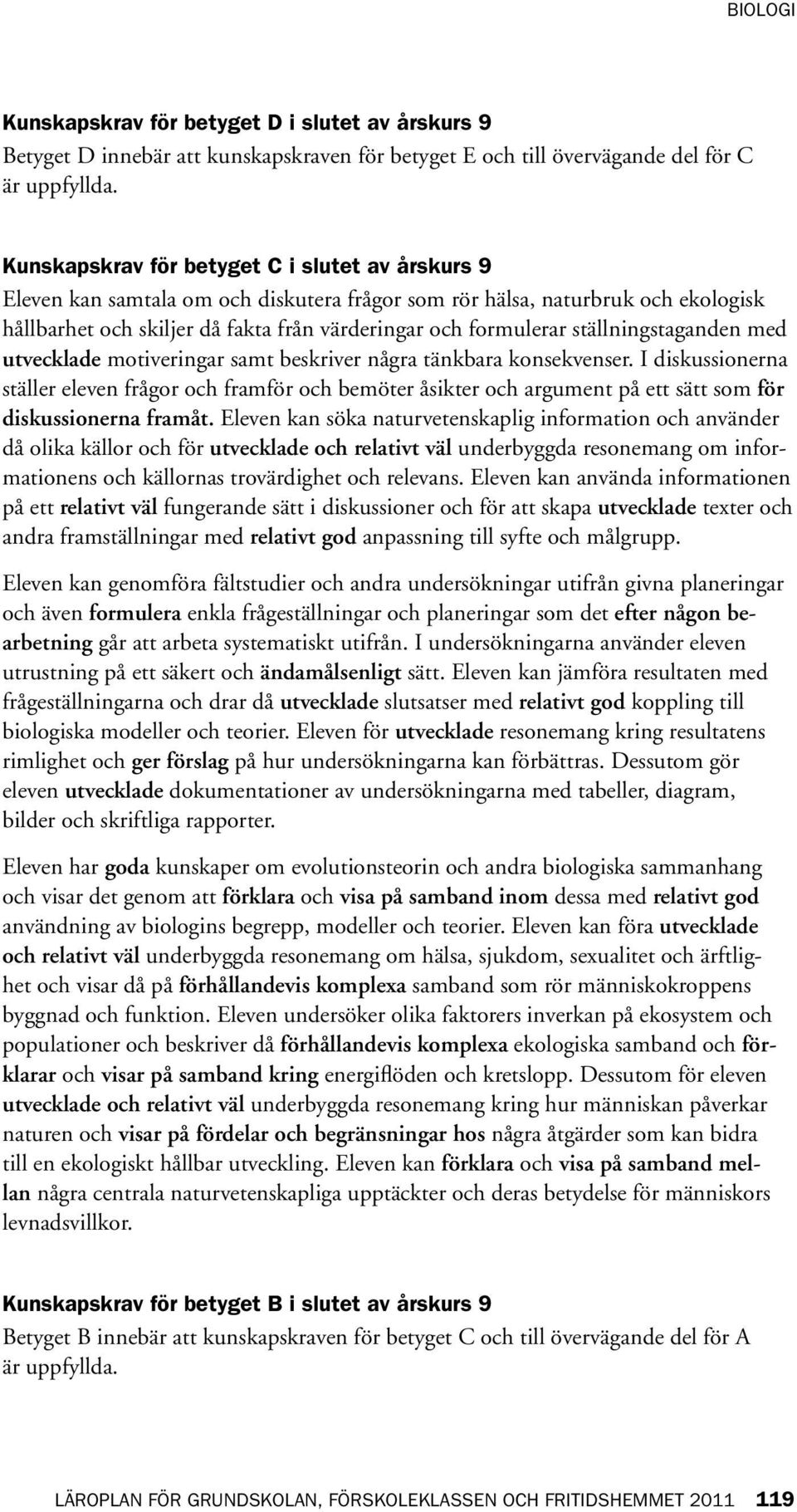 ställningstaganden med utvecklade motiveringar samt beskriver några tänkbara konsekvenser.