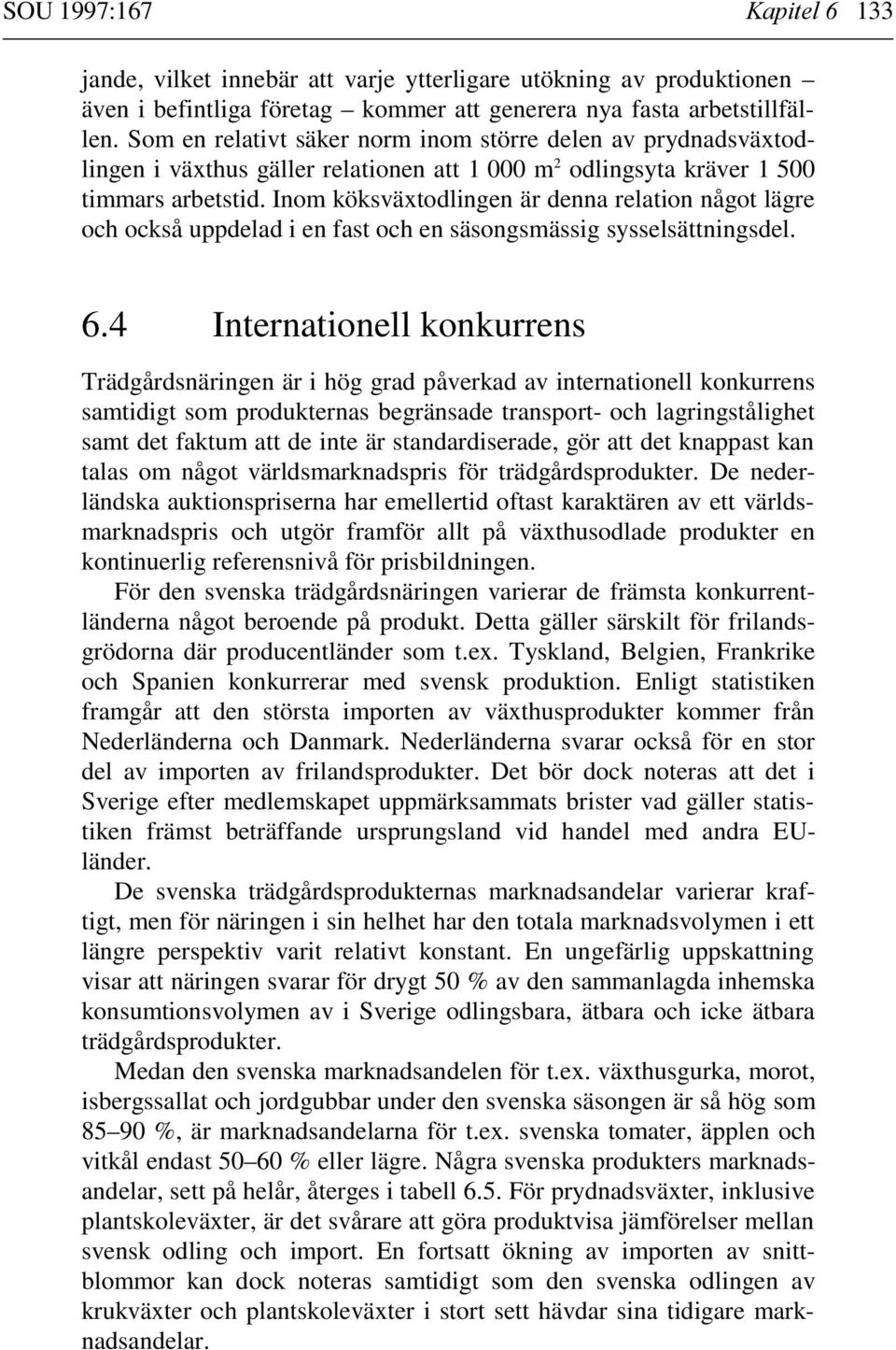 Inom köksväxtodlingen är denna relation något lägre och också uppdelad i en fast och en säsongsmässig sysselsättningsdel. 6.