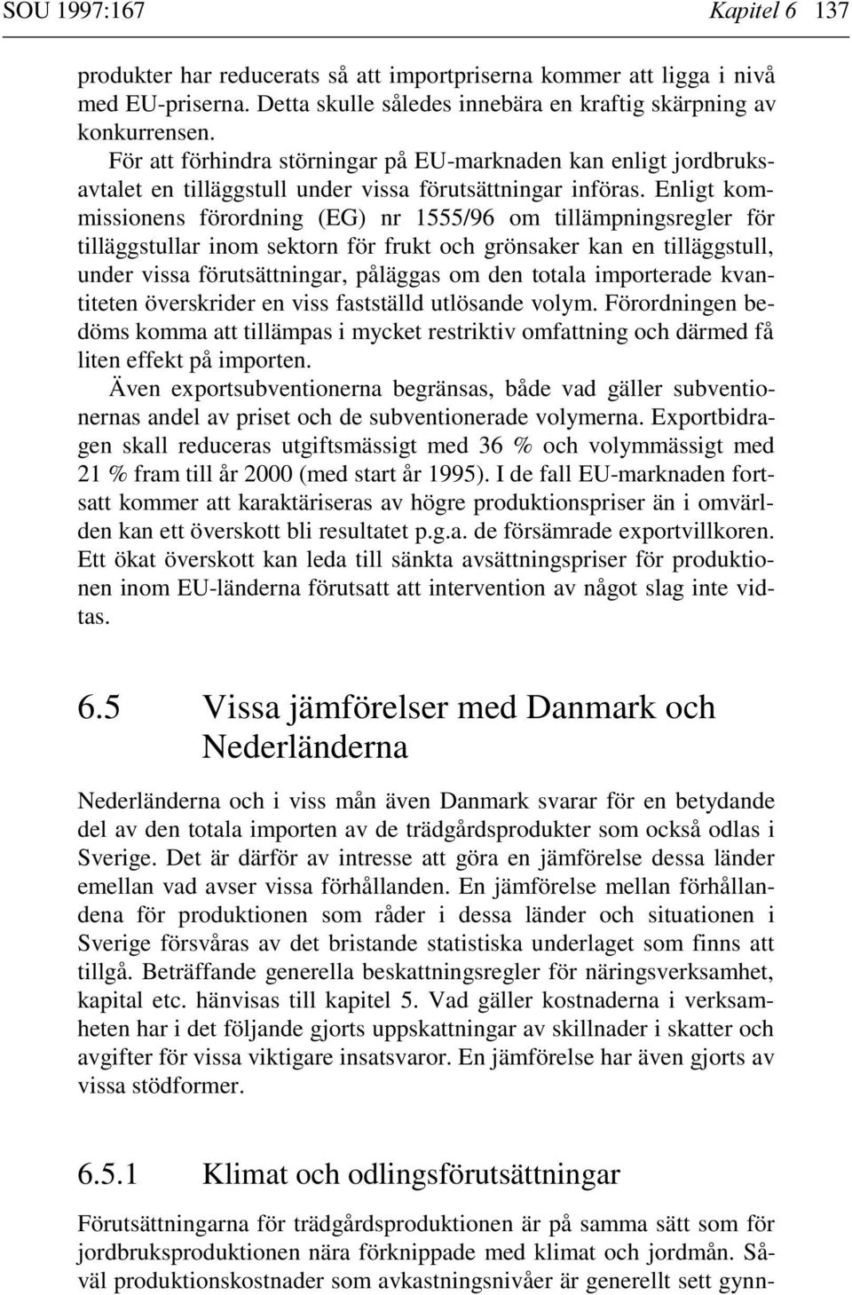 Enligt kommissionens förordning (EG) nr 1555/96 om tillämpningsregler för tilläggstullar inom sektorn för frukt och grönsaker kan en tilläggstull, under vissa förutsättningar, påläggas om den totala