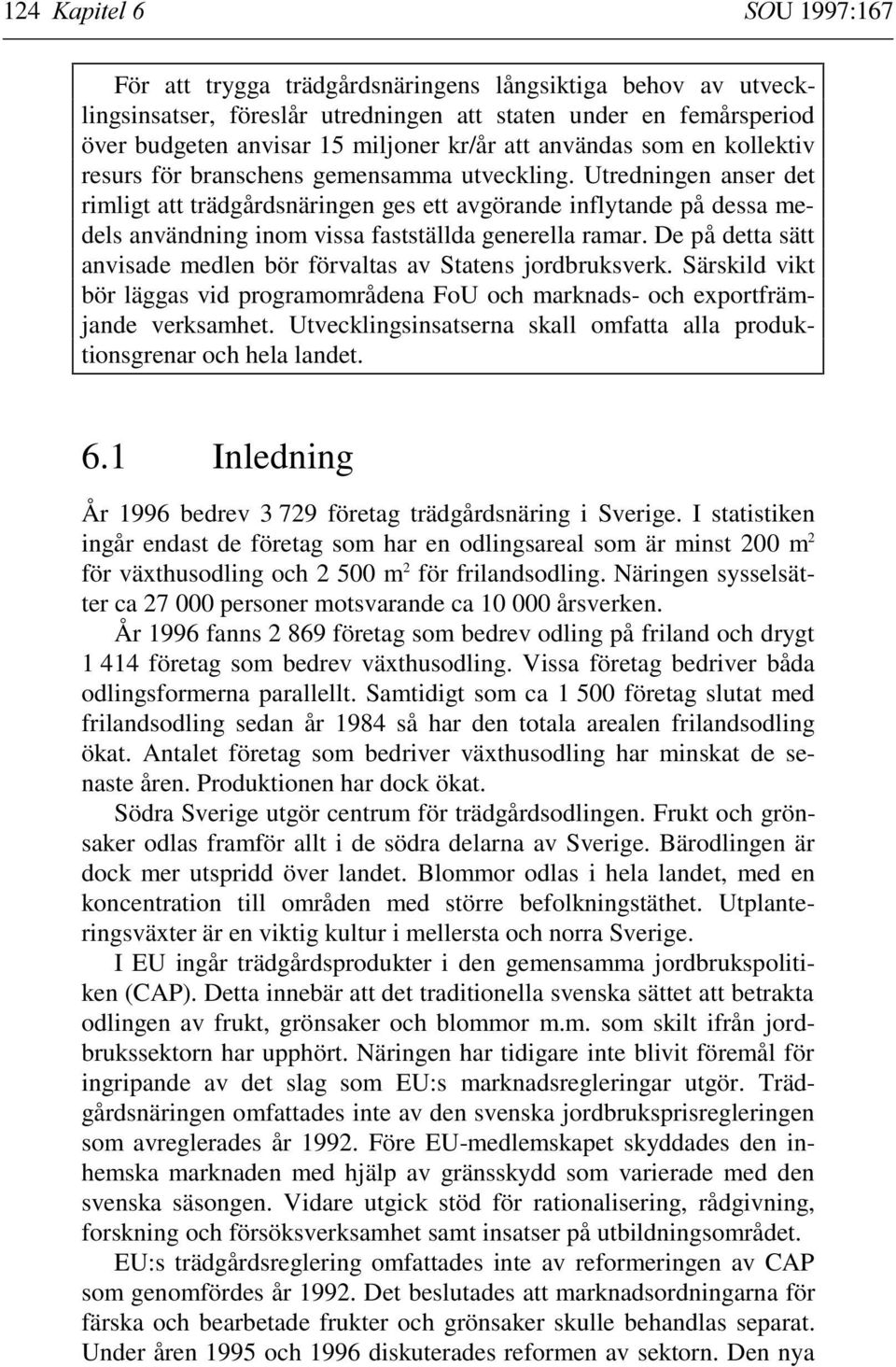 Utredningen anser det rimligt att trädgårdsnäringen ges ett avgörande inflytande på dessa medels användning inom vissa fastställda generella ramar.