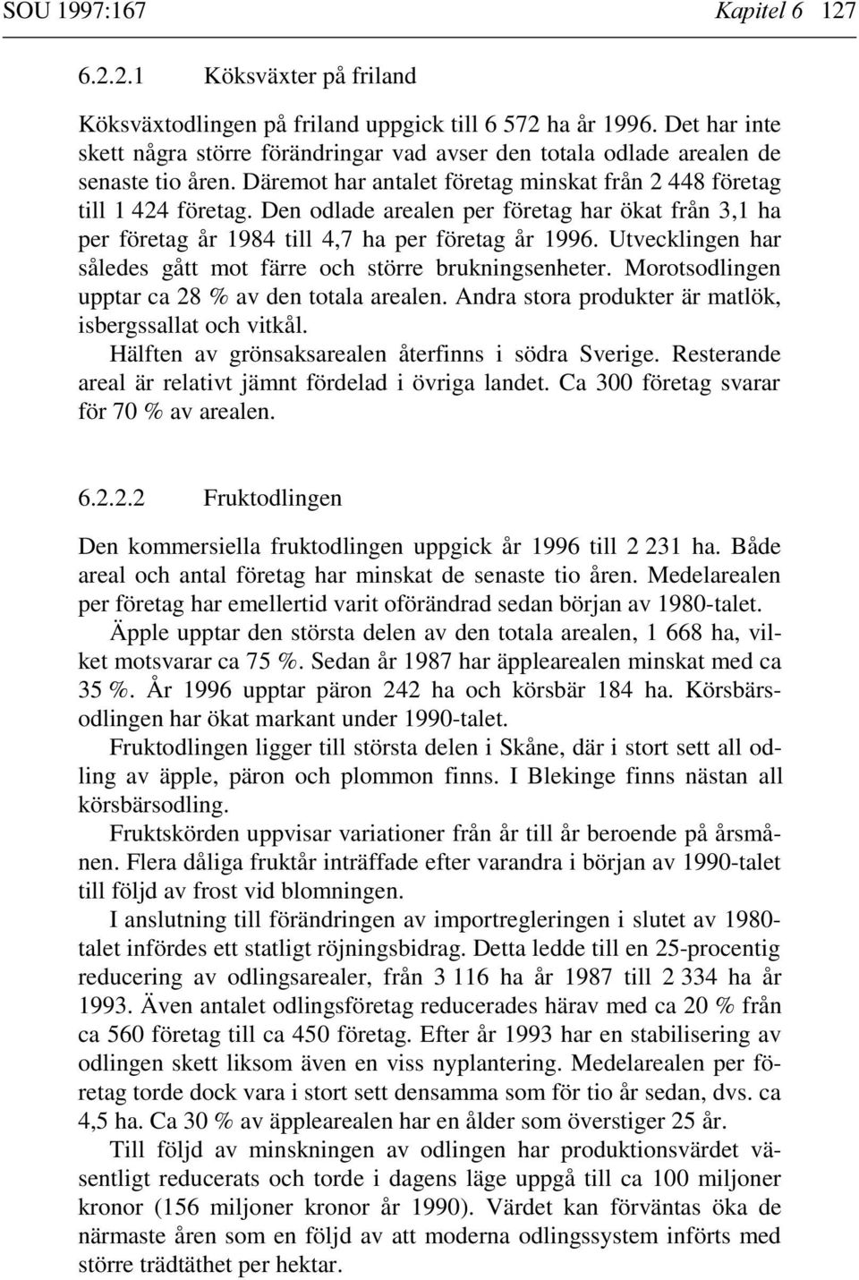 Den odlade arealen per företag har ökat från 3,1 ha per företag år 1984 till 4,7 ha per företag år 1996. Utvecklingen har således gått mot färre och större brukningsenheter.