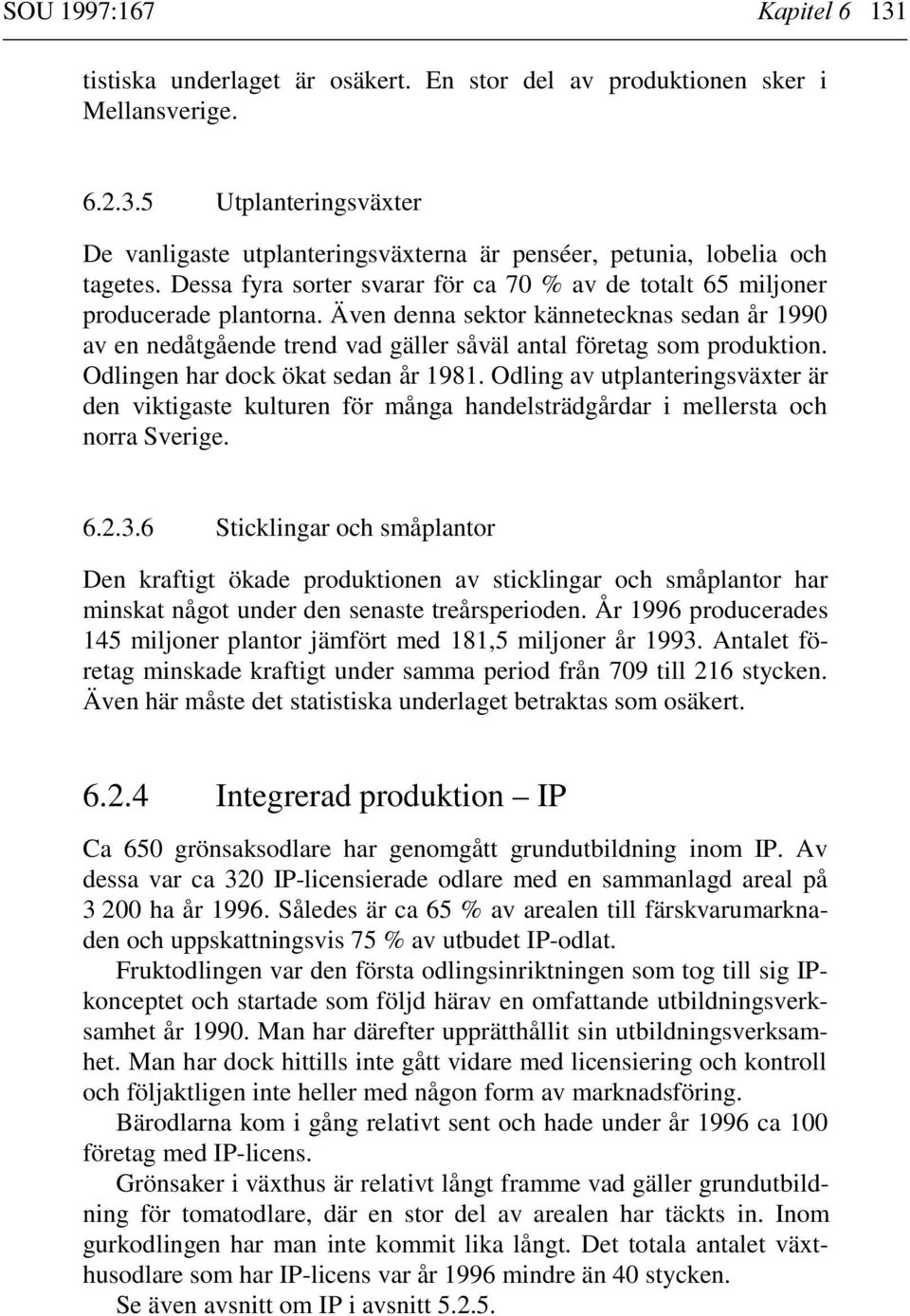 Odlingen har dock ökat sedan år 1981. Odling av utplanteringsväxter är den viktigaste kulturen för många handelsträdgårdar i mellersta och norra Sverige. 6.2.3.