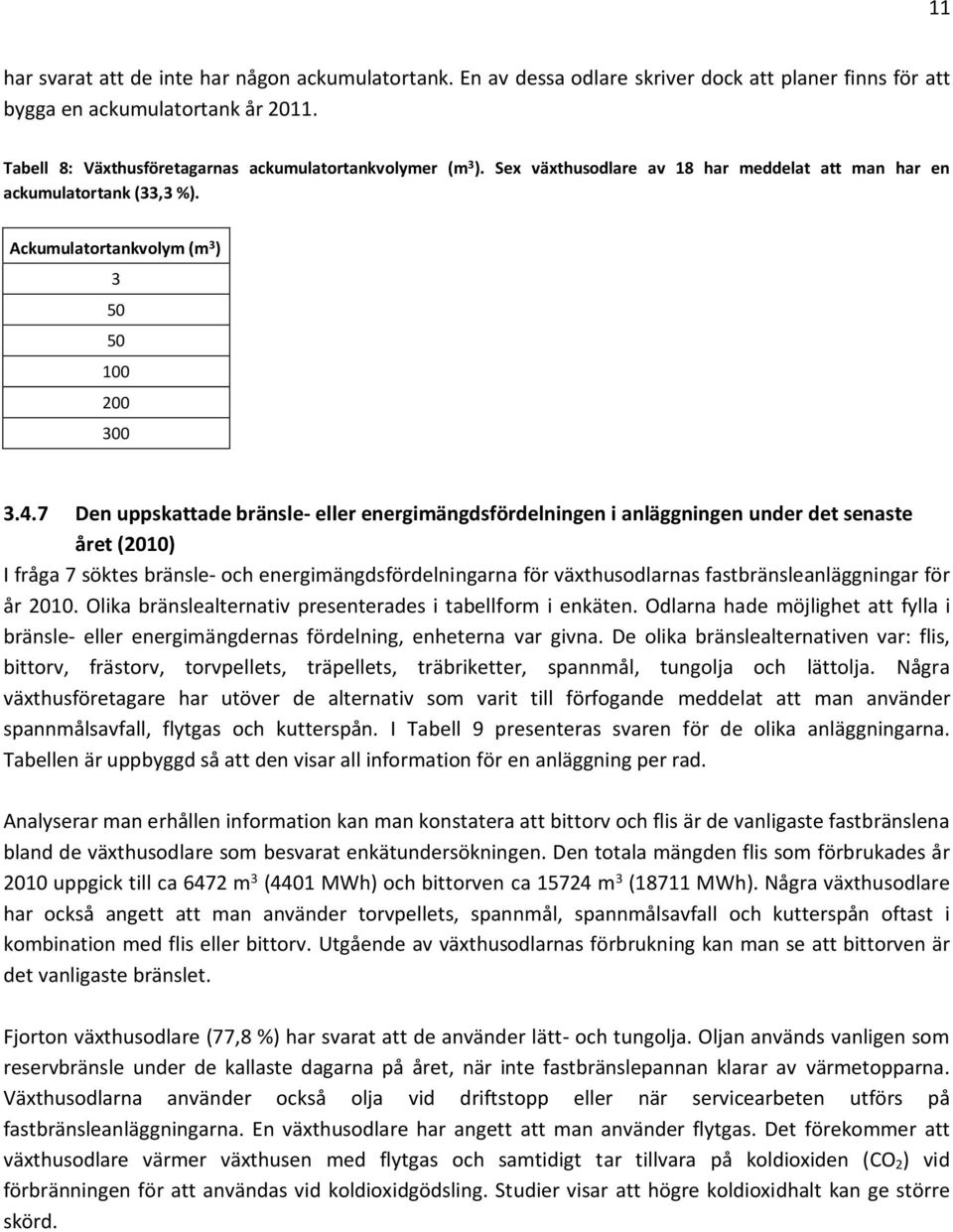 7 Den uppskattade bränsle- eller energimängdsfördelningen i anläggningen under det senaste året (2010) I fråga 7 söktes bränsle- och energimängdsfördelningarna för växthusodlarnas