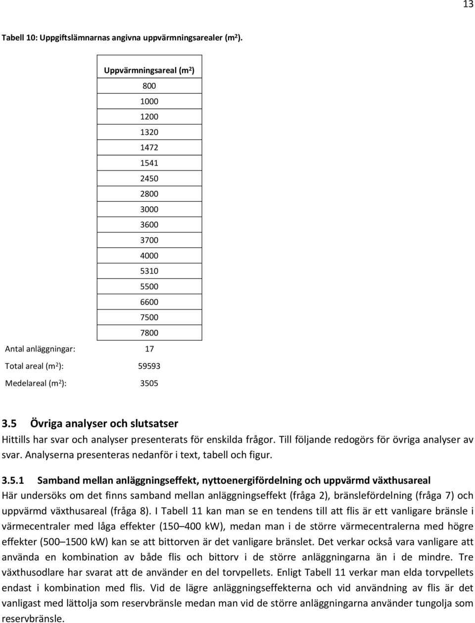 5 Övriga analyser och slutsatser Hittills har svar och analyser presenterats för enskilda frågor. Till följande redogörs för övriga analyser av svar.