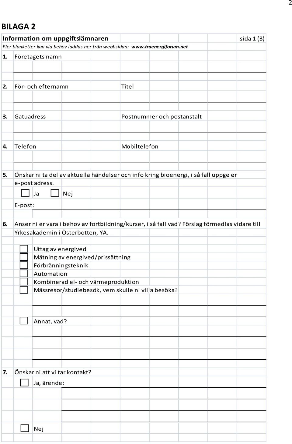 Önskar ni ta del av aktuella händelser och info kring bioenergi, i så fall uppge er e-post adress. Ja Nej E-post: 6. Anser ni er vara i behov av fortbildning/kurser, i så fall vad?
