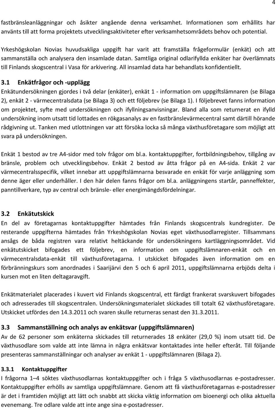 Samtliga original odlarifyllda enkäter har överlämnats till Finlands skogscentral i Vasa för arkivering. All insamlad data har behandlats konfidentiellt. 3.