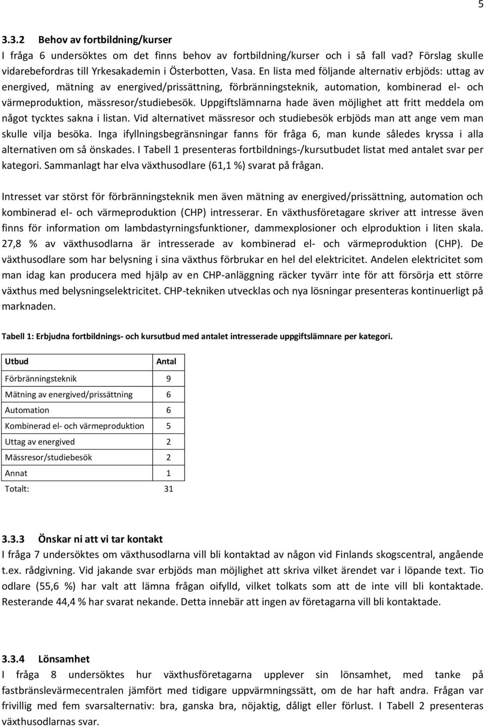Uppgiftslämnarna hade även möjlighet att fritt meddela om något tycktes sakna i listan. Vid alternativet mässresor och studiebesök erbjöds man att ange vem man skulle vilja besöka.