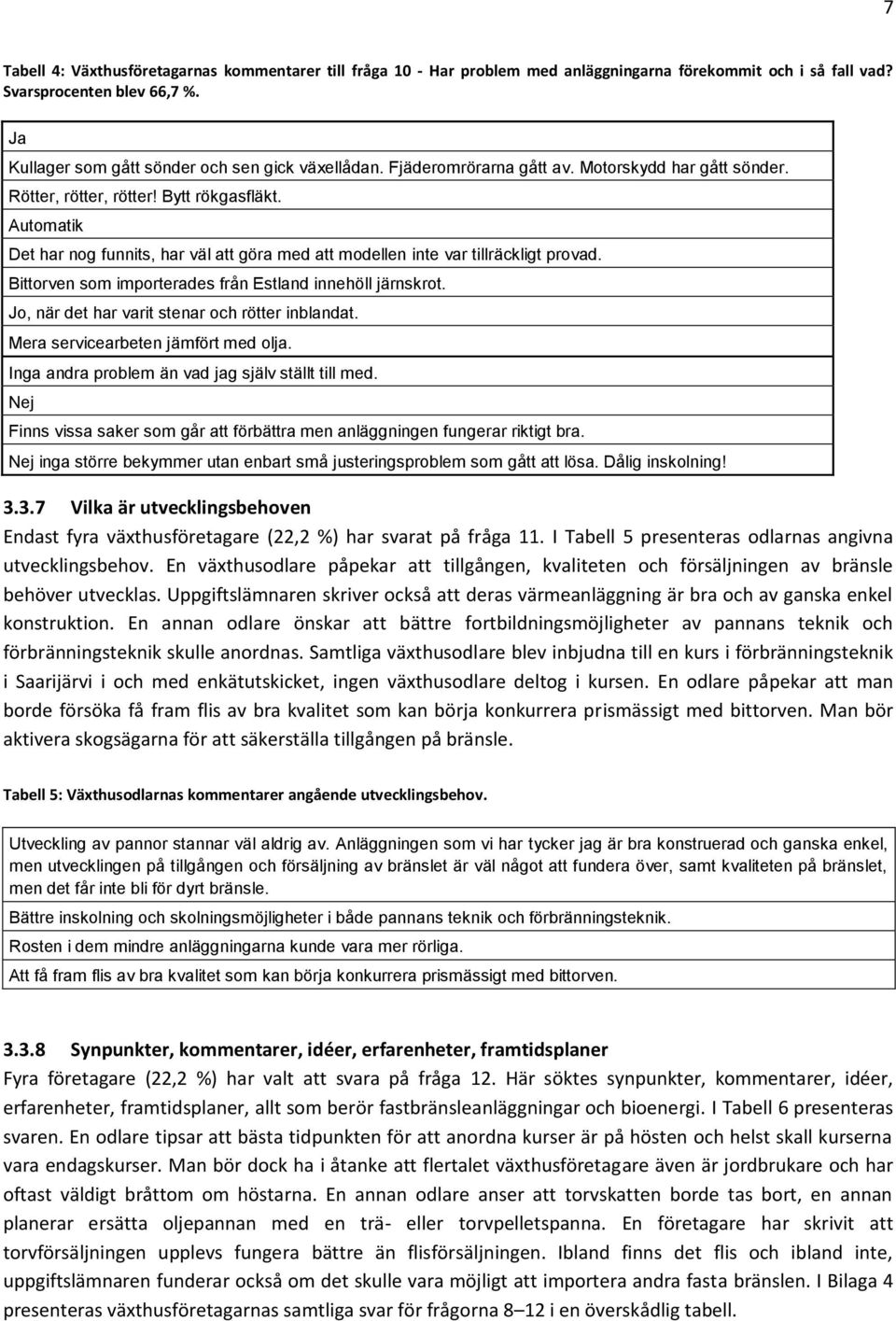 Automatik Det har nog funnits, har väl att göra med att modellen inte var tillräckligt provad. Bittorven som importerades från Estland innehöll järnskrot.