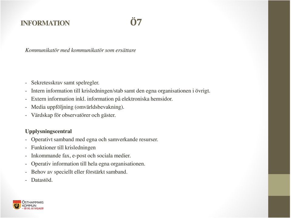 information på elektroniska hemsidor. - Media uppföljning (omvärldsbevakning). - Värdskap för observatörer och gäster.