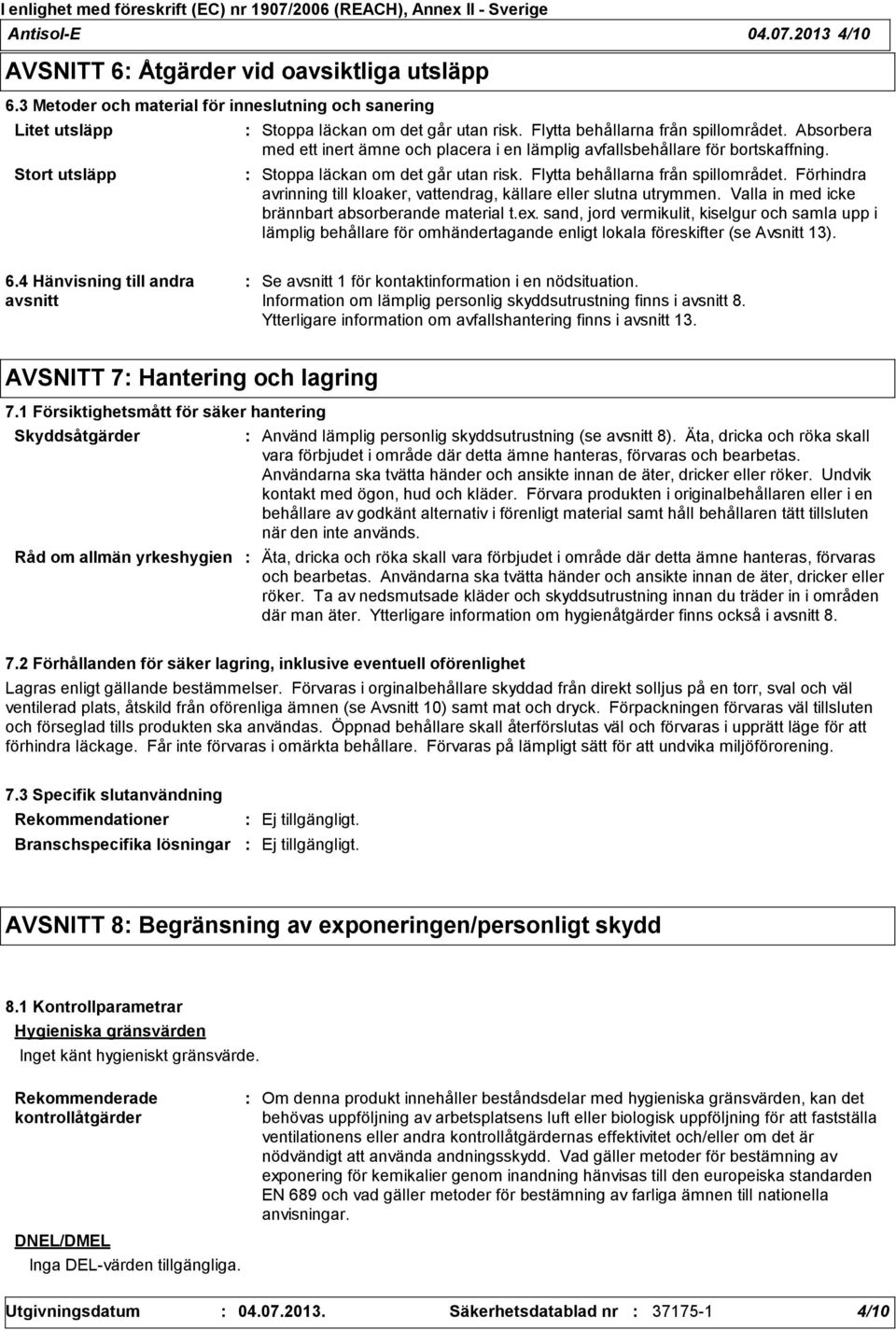 Förhindra avrinning till kloaker, vattendrag, källare eller slutna utrymmen. Valla in med icke brännbart absorberande material t.ex.