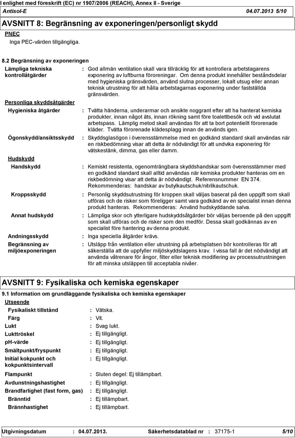 2 Begränsning av exponeringen Lämpliga tekniska kontrollåtgärder Personliga skyddsåtgärder Hygieniska åtgärder Ögonskydd/ansiktsskydd Hudskydd Handskydd Kroppsskydd Annat hudskydd Andningsskydd