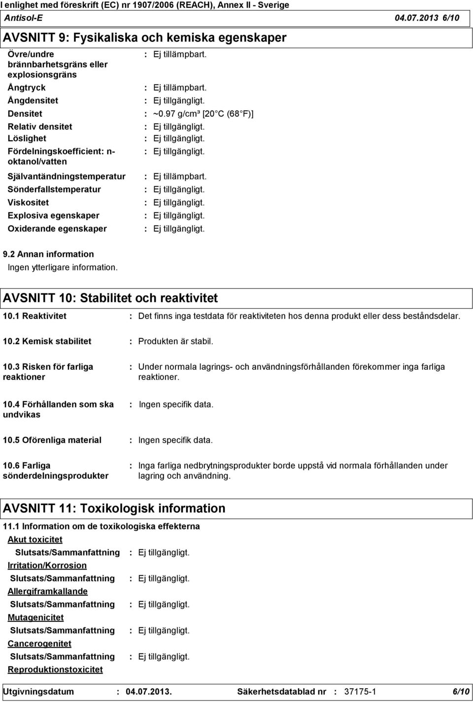 oktanol/vatten Självantändningstemperatur Sönderfallstemperatur Viskositet Explosiva egenskaper Oxiderande egenskaper Ej tillämpbart. Ej tillämpbart. ~0.97 g/cm³ [20 C (68 F)] Ej tillämpbart. 9.