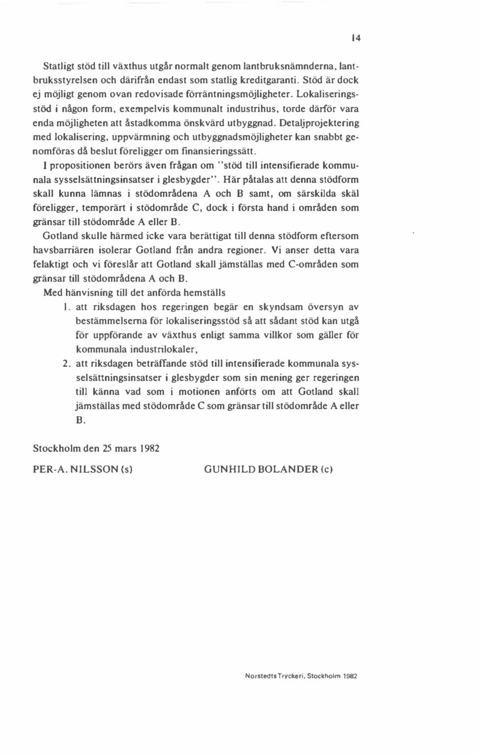 Lokaliseringsstöd i någon form, exempelvis kommunalt industrihus, torde därför vara enda möjligheten att åstadkomma önskvärd utbyggnad.