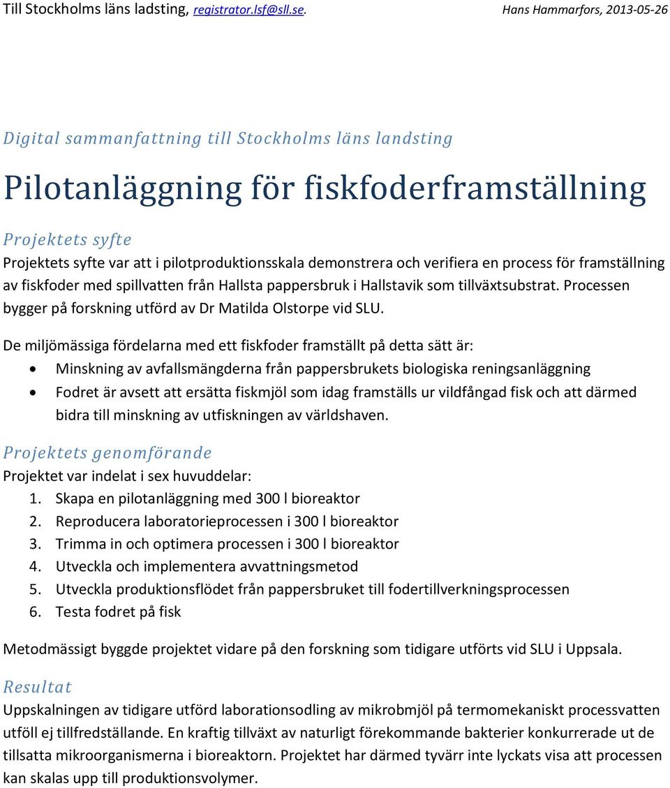 demonstrera och verifiera en process för framställning av fiskfoder med spillvatten från Hallsta pappersbruk i Hallstavik som tillväxtsubstrat.