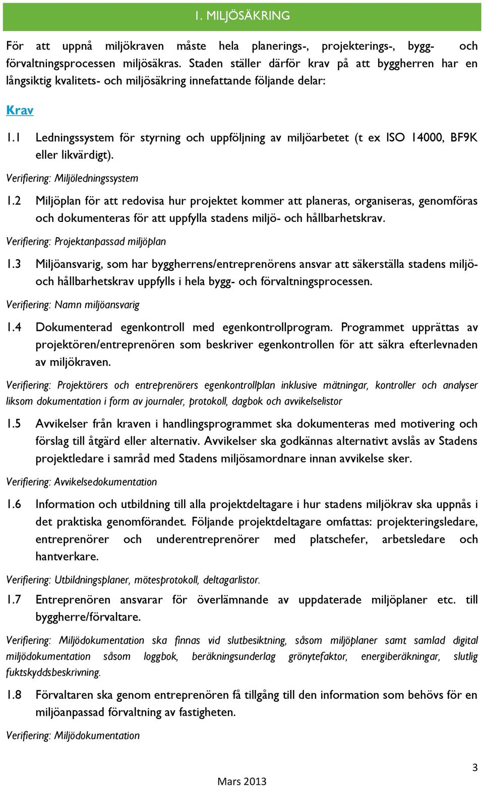 1 Ledningssystem för styrning och uppföljning av miljöarbetet (t ex ISO 14000, BF9K eller likvärdigt). Verifiering: Miljöledningssystem 1.