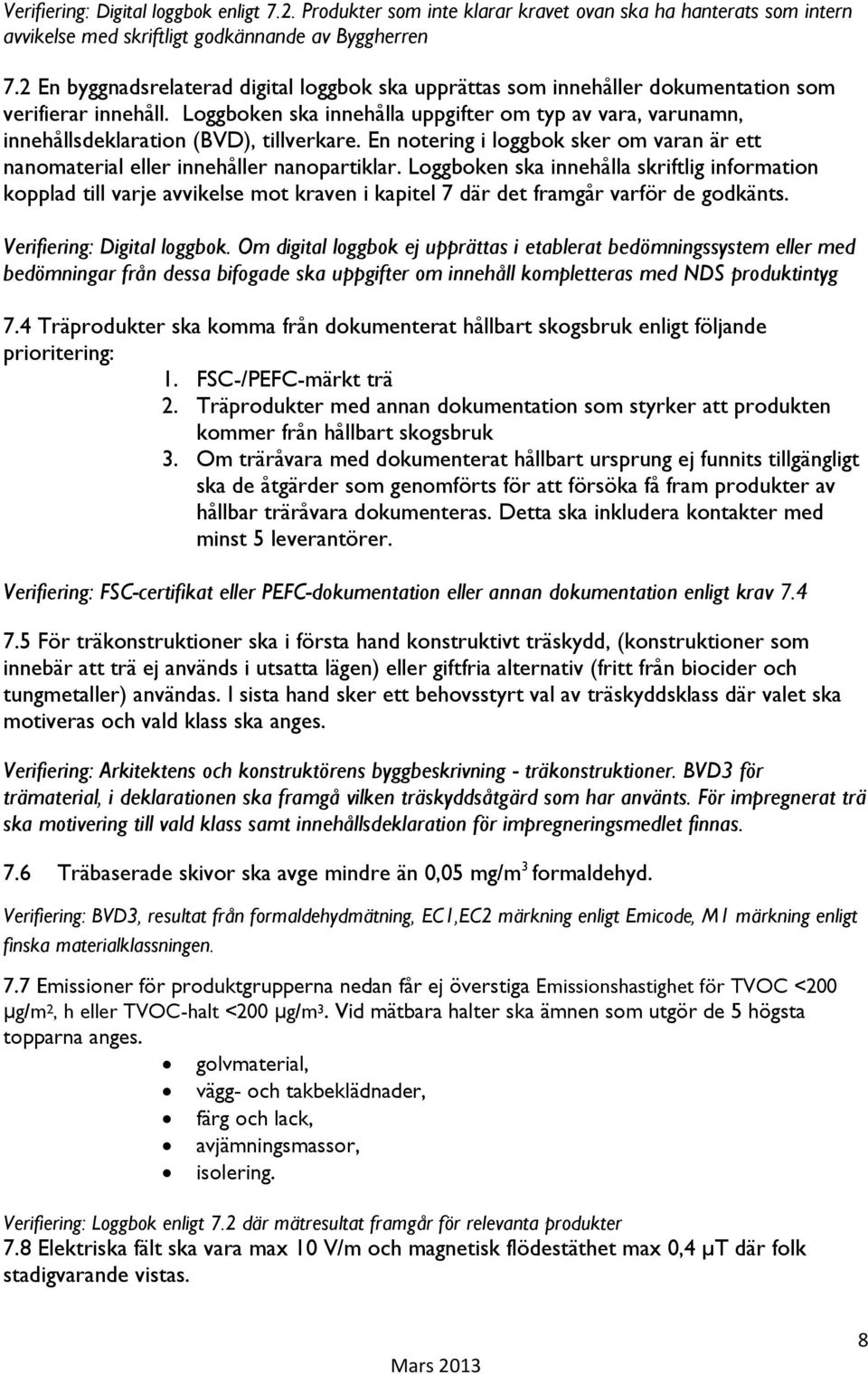 Loggboken ska innehålla uppgifter om typ av vara, varunamn, innehållsdeklaration (BVD), tillverkare. En notering i loggbok sker om varan är ett nanomaterial eller innehåller nanopartiklar.