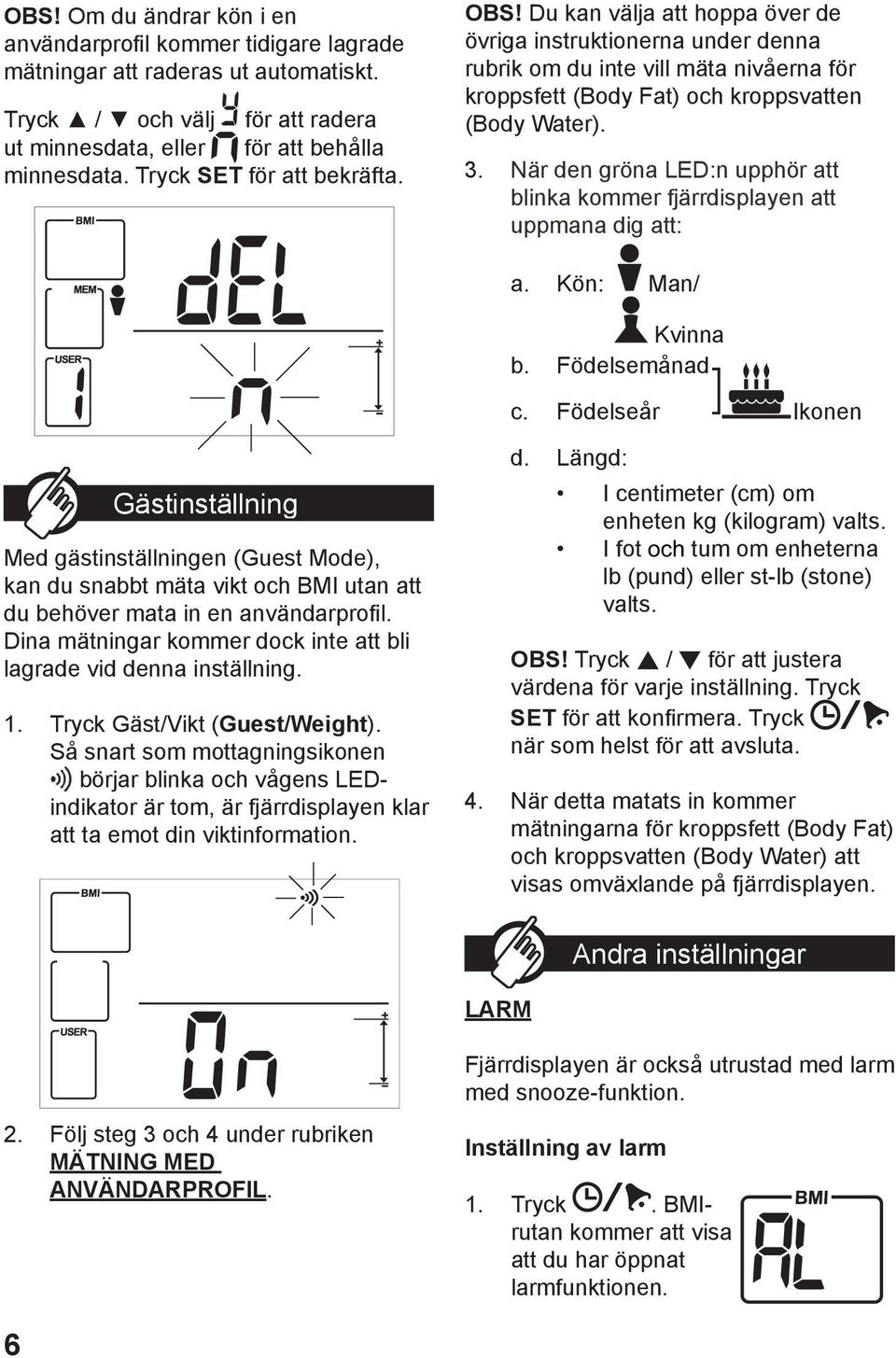 När den gröna LED:n upphör att blinka kommer fjärrdisplayen att uppmana dig att: a. Kön: Man/ Kvinna b. Födelsemånad c.