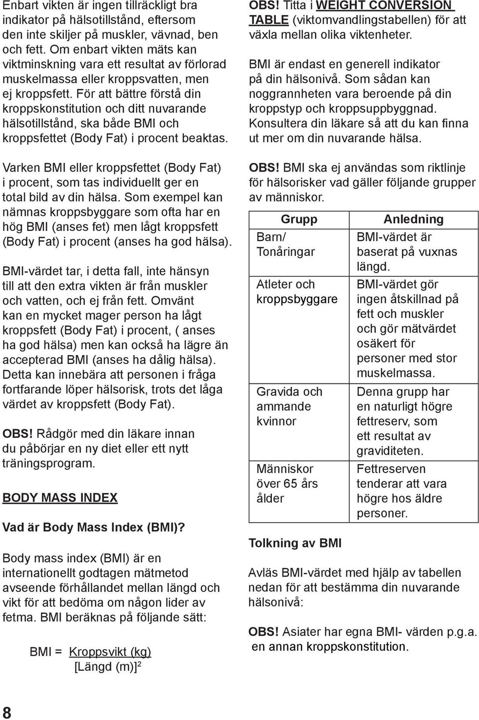 För att bättre förstå din kroppskonstitution och ditt nuvarande hälsotillstånd, ska både BMI och kroppsfettet (Body Fat) i procent beaktas.