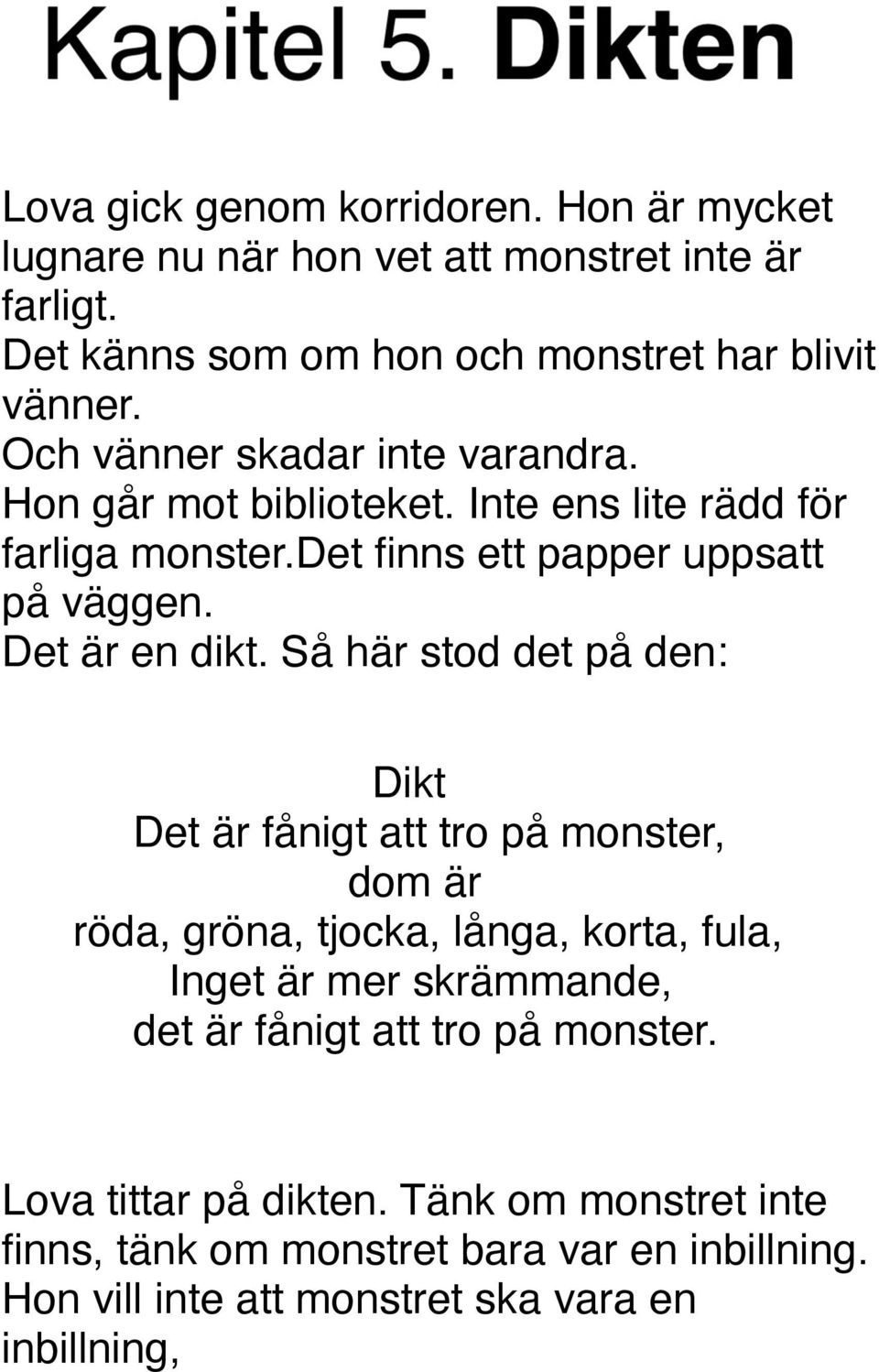 Så här stod det på den: Dikt Det är fånigt att tro på monster, dom är röda, gröna, tjocka, långa, korta, fula, Inget är mer skrämmande, det är fånigt att