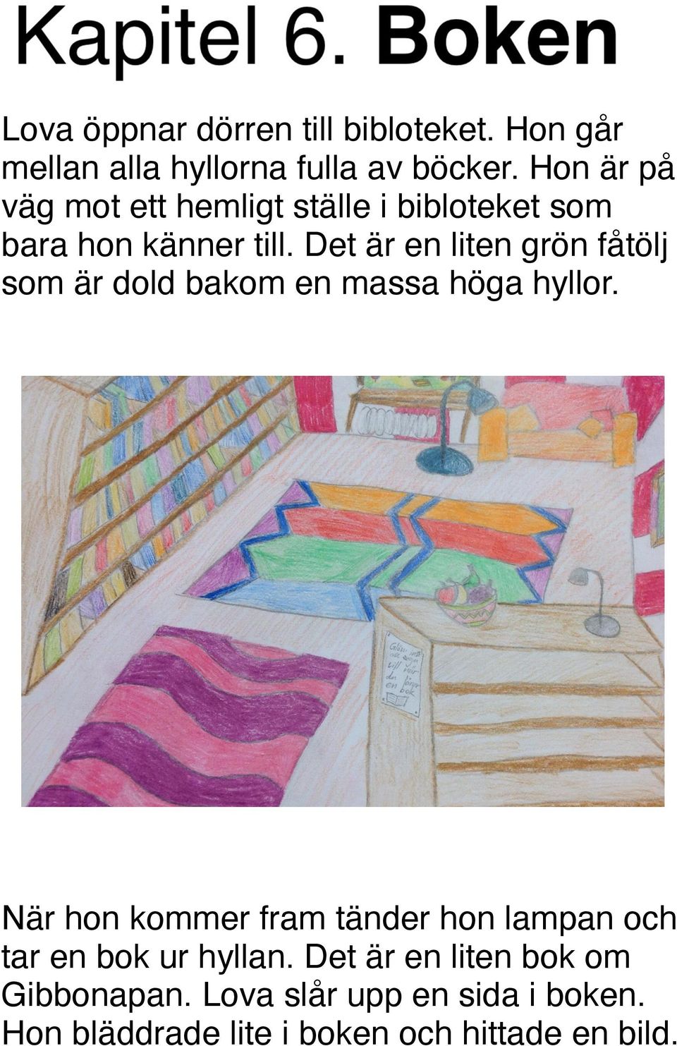 Det är en liten grön fåtölj som är dold bakom en massa höga hyllor.