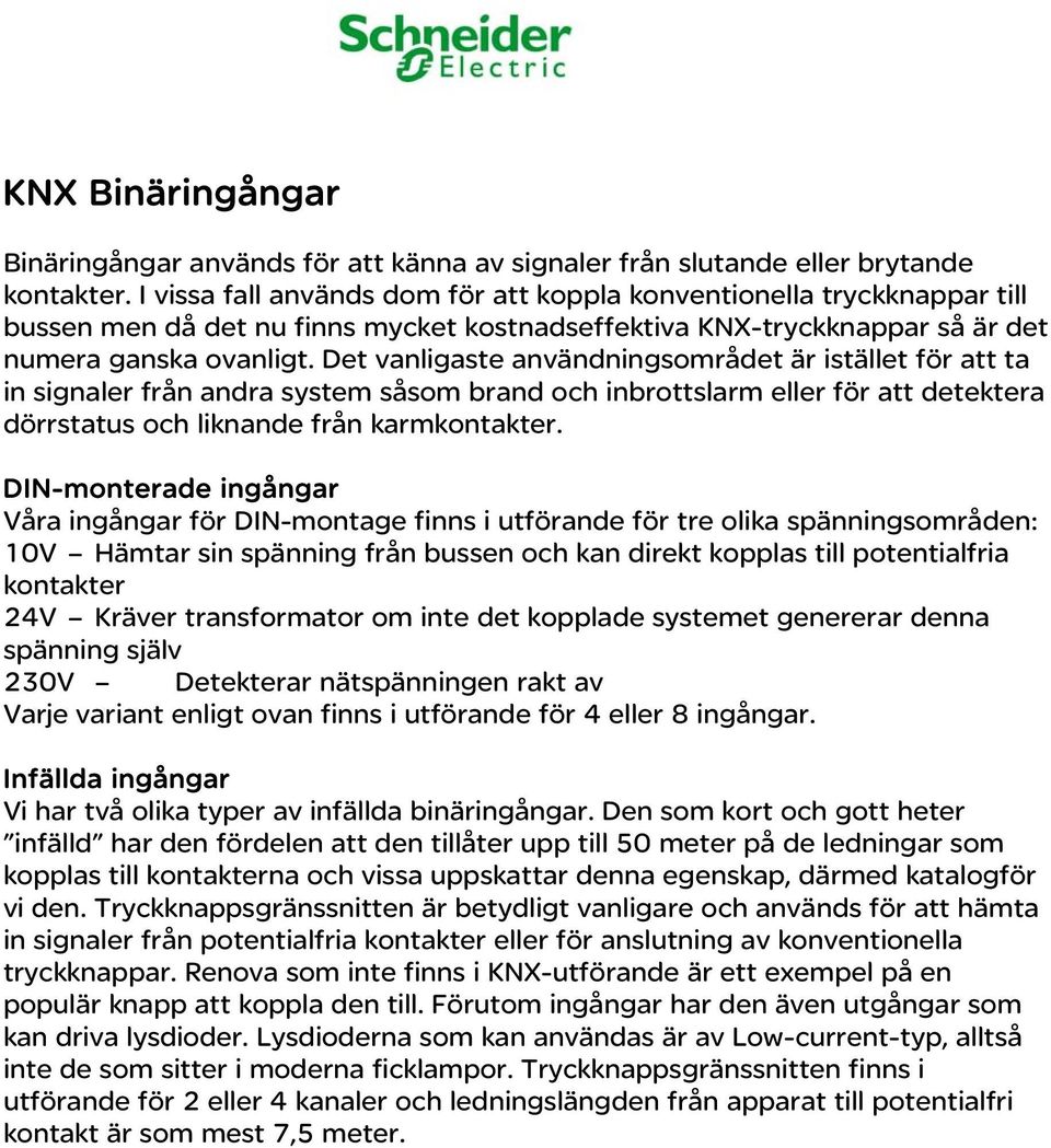 Det vanligaste användningsområdet är istället för att ta in signaler från andra system såsom brand och inbrottslarm eller för att detektera dörrstatus och liknande från karmkontakter.