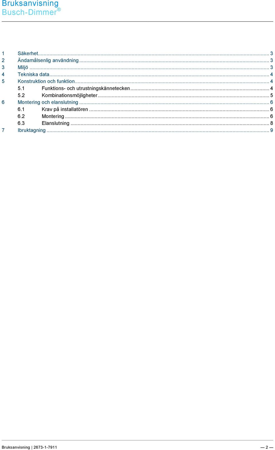 .. 3 2 Ändamålsenlig användning... 3 3 Miljö... 3 4 Tekniska data... 4 5 Konstruktion och funktion... 4 5.1 Funktions- och utrustningskännetecken.