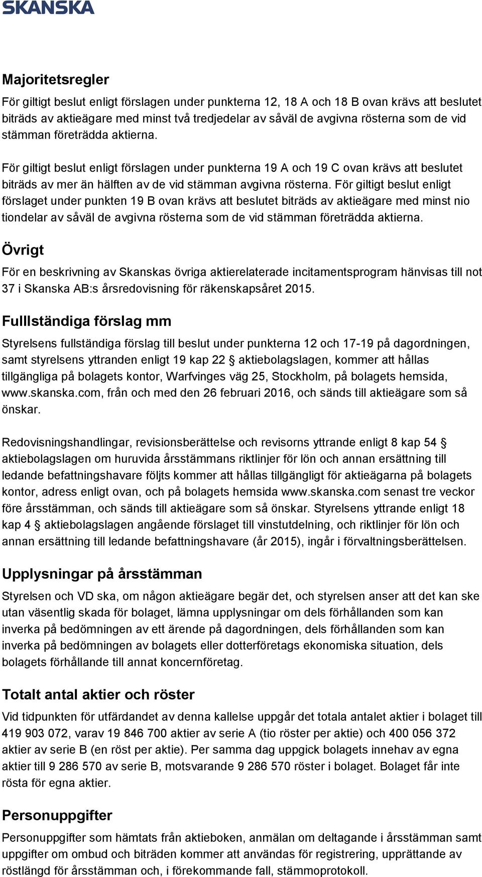 För giltigt beslut enligt förslaget under punkten 19 B ovan krävs att beslutet biträds av aktieägare med minst nio tiondelar av såväl de avgivna rösterna som de vid stämman företrädda aktierna.