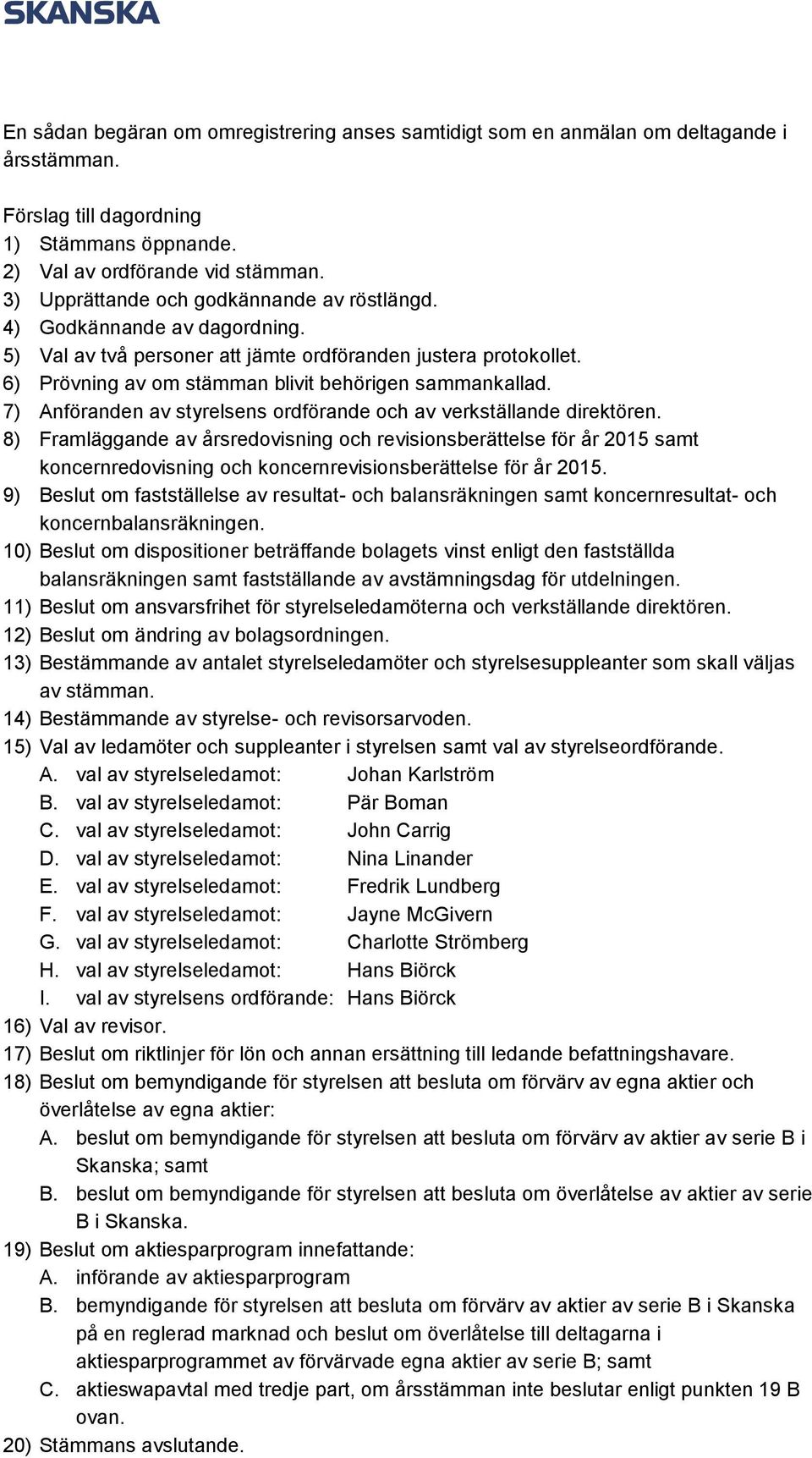 7) Anföranden av styrelsens ordförande och av verkställande direktören.