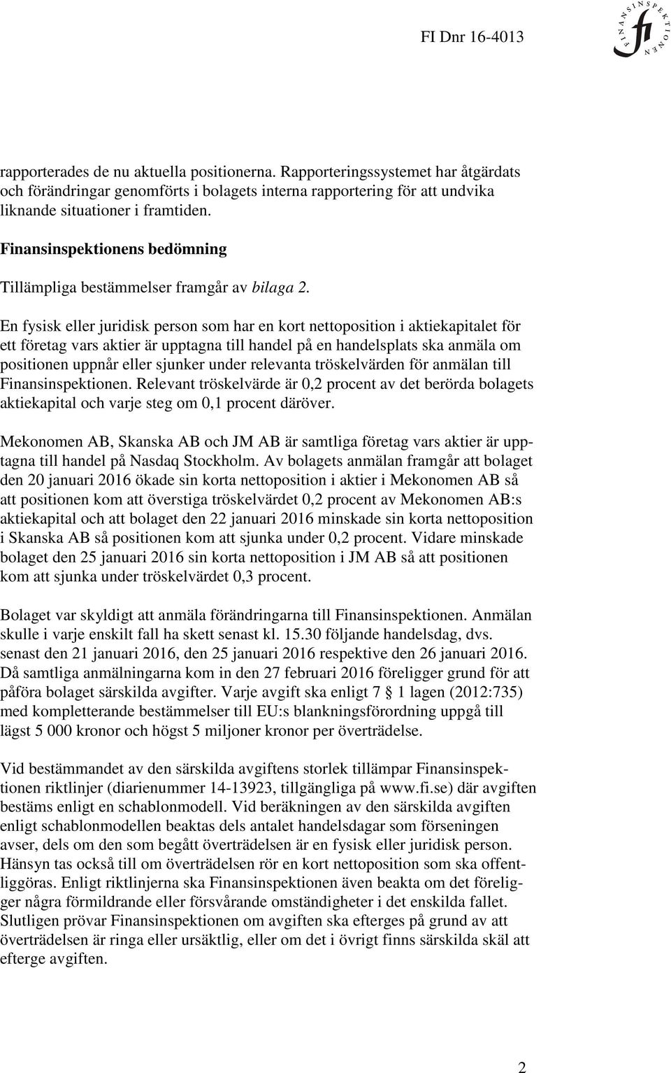 Finansinspektionens bedömning Tillämpliga bestämmelser framgår av bilaga 2.