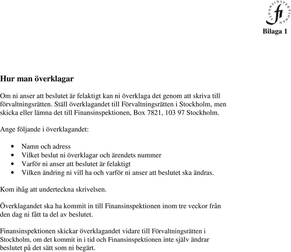 Ange följande i överklagandet: Namn och adress Vilket beslut ni överklagar och ärendets nummer Varför ni anser att beslutet är felaktigt Vilken ändring ni vill ha och varför ni anser att beslutet ska