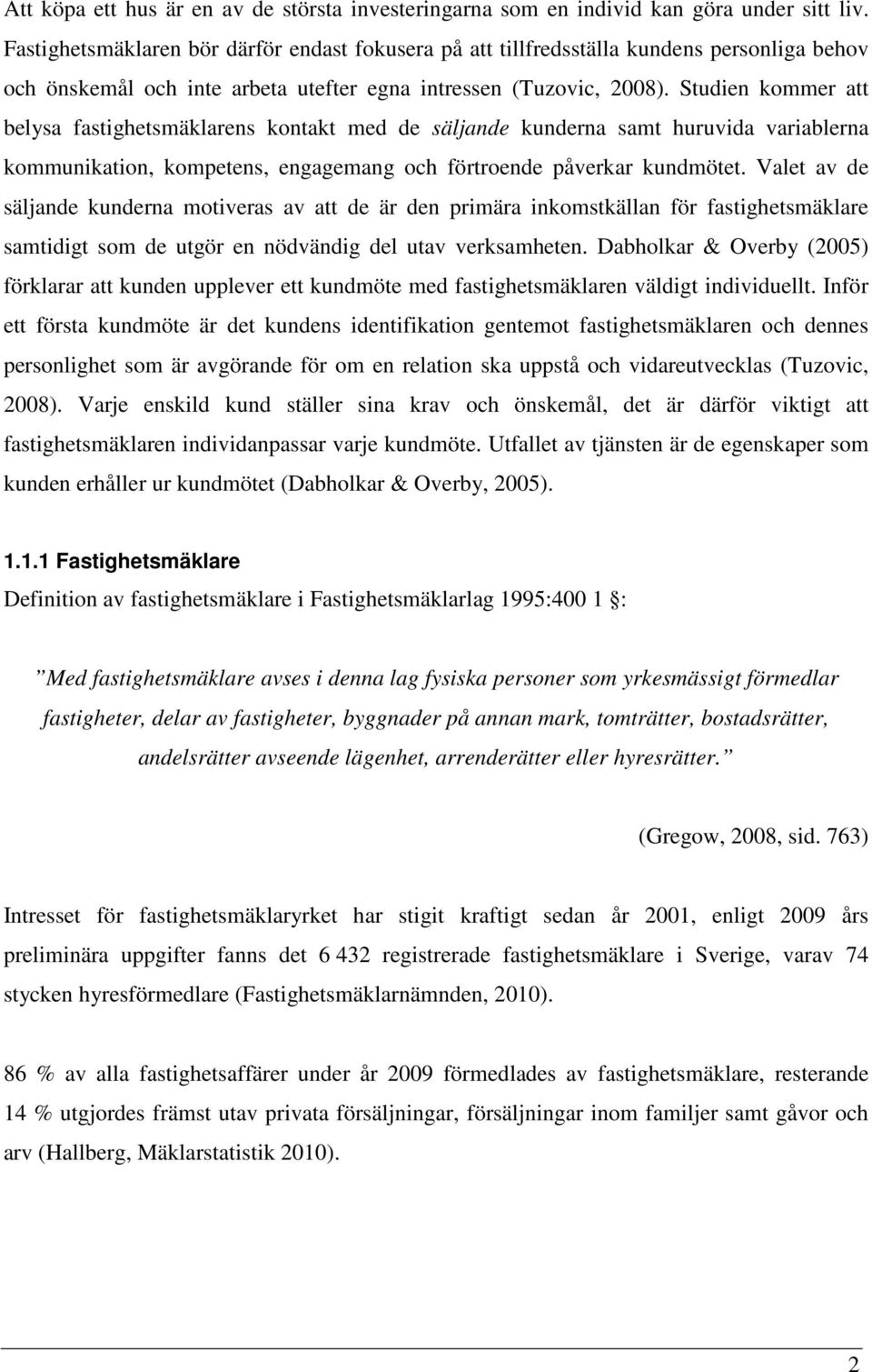 Studien kommer att belysa fastighetsmäklarens kontakt med de säljande kunderna samt huruvida variablerna kommunikation, kompetens, engagemang och förtroende påverkar kundmötet.