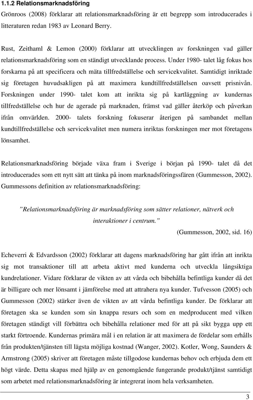 Under 1980- talet låg fokus hos forskarna på att specificera och mäta tillfredställelse och servicekvalitet.