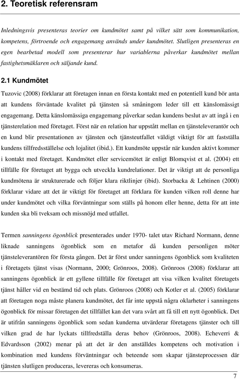 1 Kundmötet Tuzovic (2008) förklarar att företagen innan en första kontakt med en potentiell kund bör anta att kundens förväntade kvalitet på tjänsten så småningom leder till ett känslomässigt