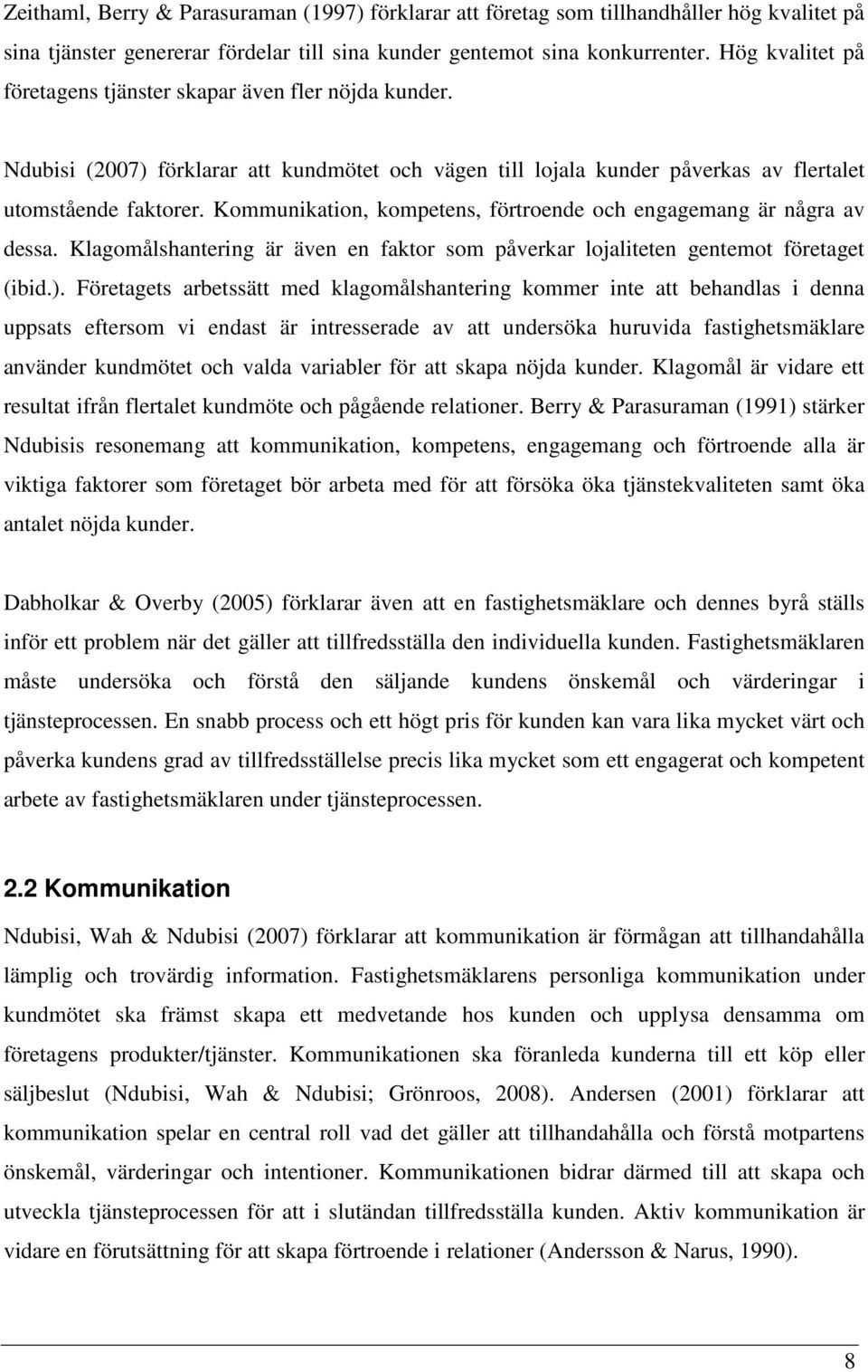 Kommunikation, kompetens, förtroende och engagemang är några av dessa. Klagomålshantering är även en faktor som påverkar lojaliteten gentemot företaget (ibid.).