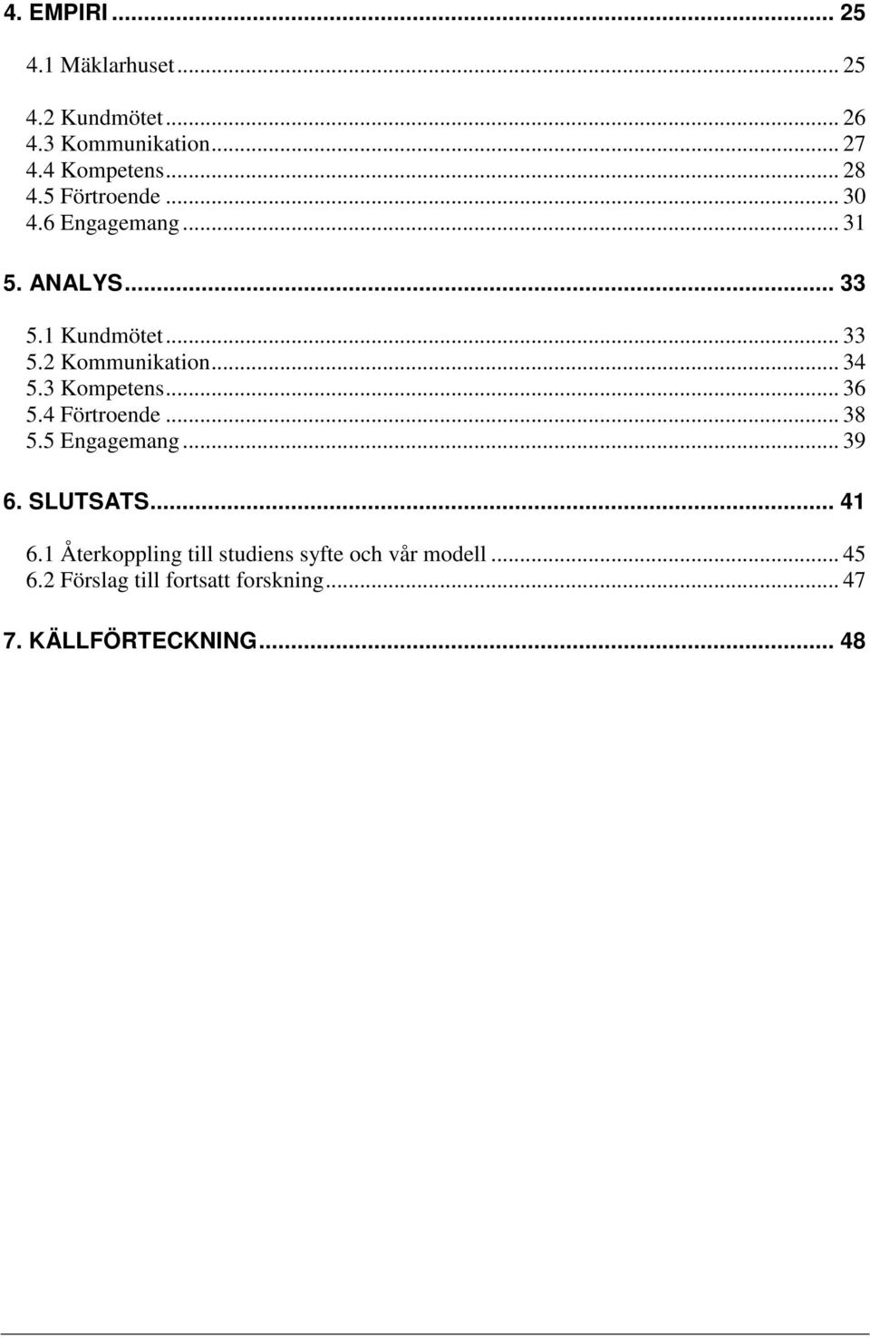 3 Kompetens... 36 5.4 Förtroende... 38 5.5 Engagemang... 39 6. SLUTSATS... 41 6.