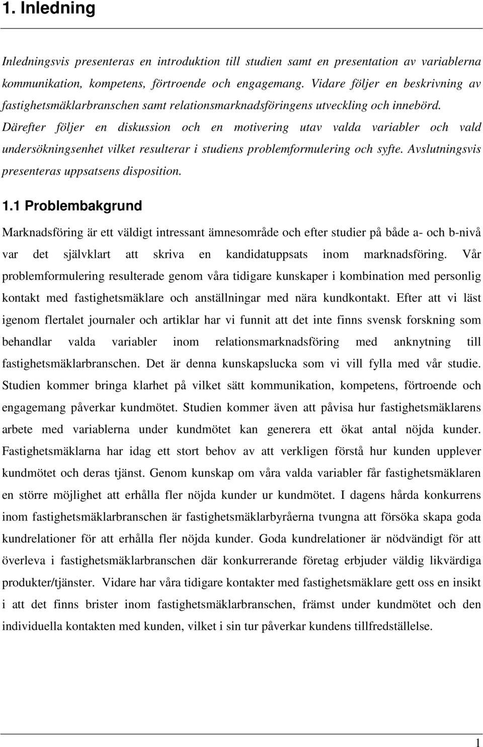 Därefter följer en diskussion och en motivering utav valda variabler och vald undersökningsenhet vilket resulterar i studiens problemformulering och syfte.