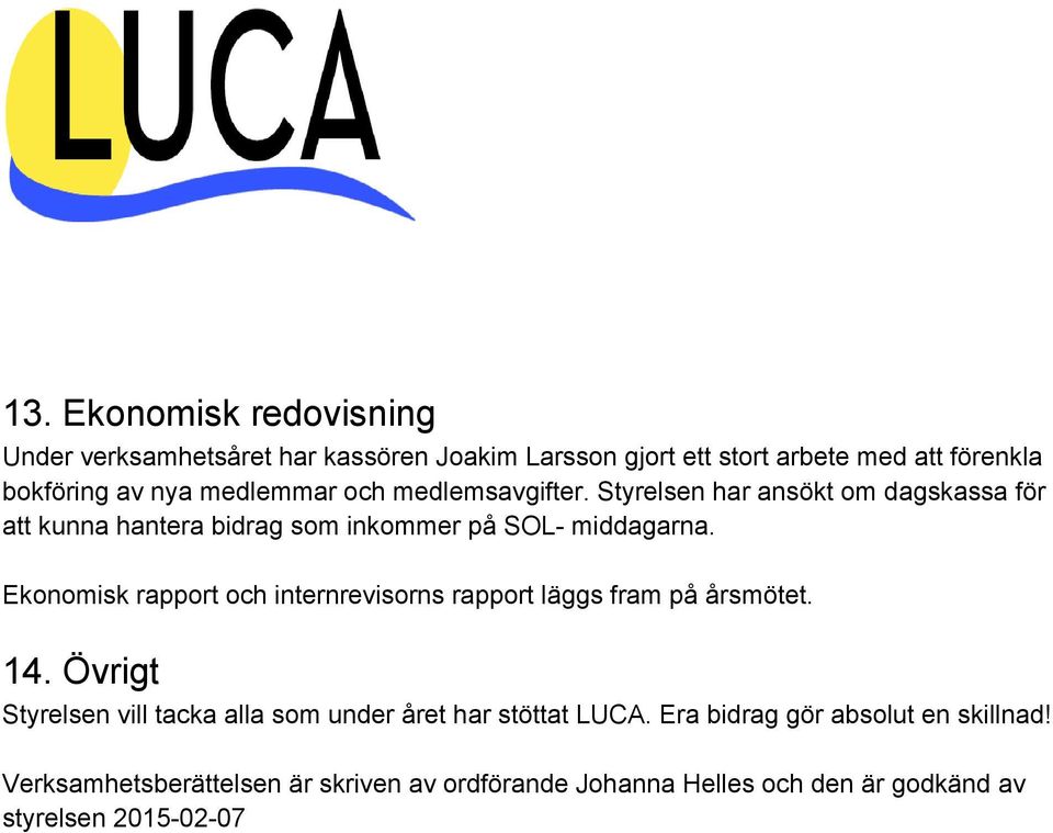 Ekonomisk rapport och internrevisorns rapport läggs fram på årsmötet. 14.