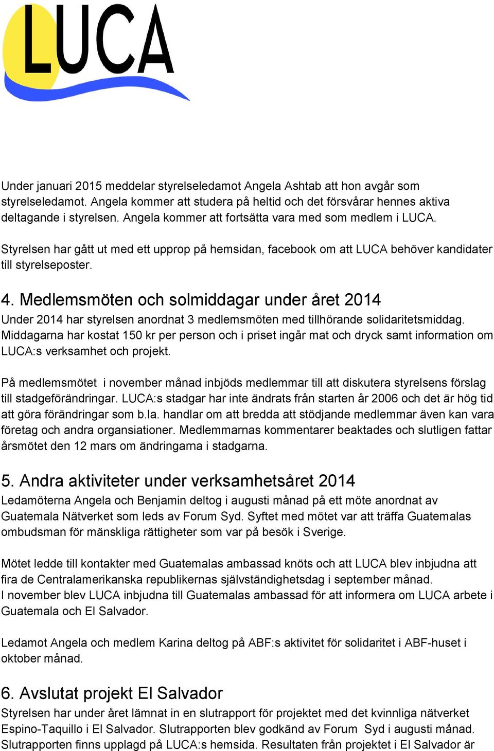 Medlemsmöten och solmiddagar under året 2014 Under 2014 har styrelsen anordnat 3 medlemsmöten med tillhörande solidaritetsmiddag.