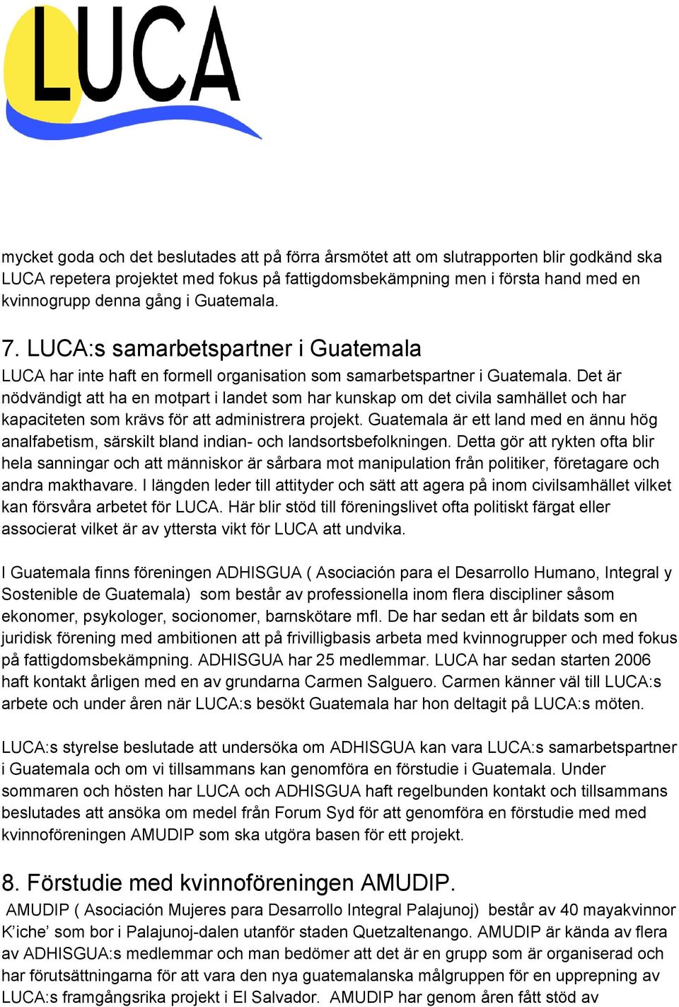 Det är nödvändigt att ha en motpart i landet som har kunskap om det civila samhället och har kapaciteten som krävs för att administrera projekt.