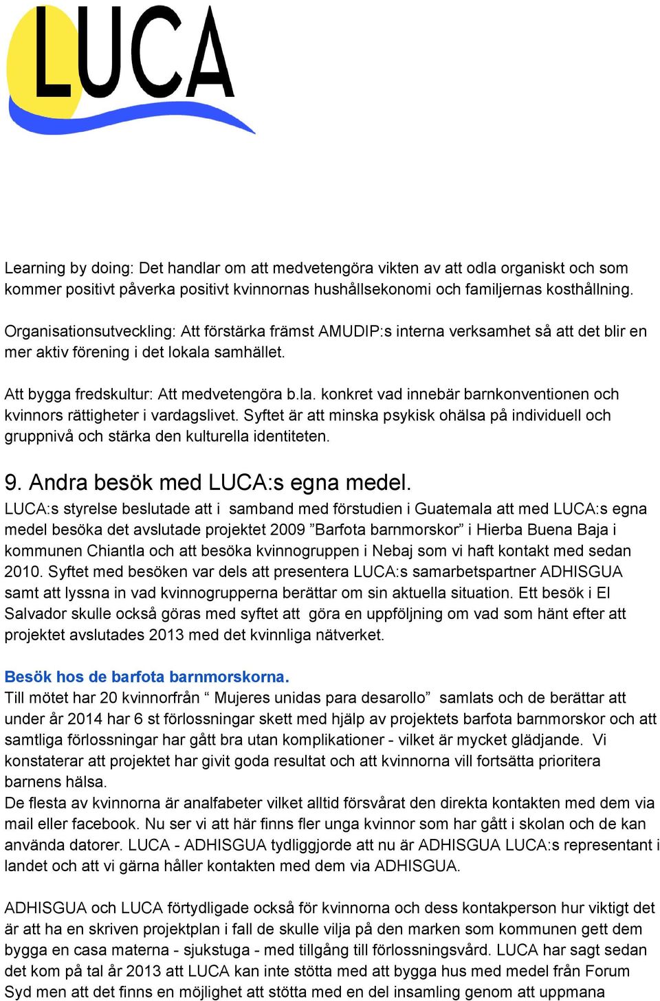 samhället. Att bygga fredskultur: Att medvetengöra b.la. konkret vad innebär barnkonventionen och kvinnors rättigheter i vardagslivet.