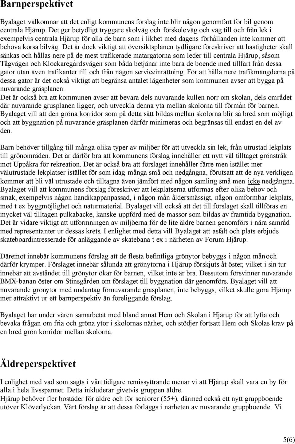 Det är dock viktigt att översiktsplanen tydligare föreskriver att hastigheter skall sänkas och hållas nere på de mest trafikerade matargatorna som leder till centrala Hjärup, såsom Tågvägen och