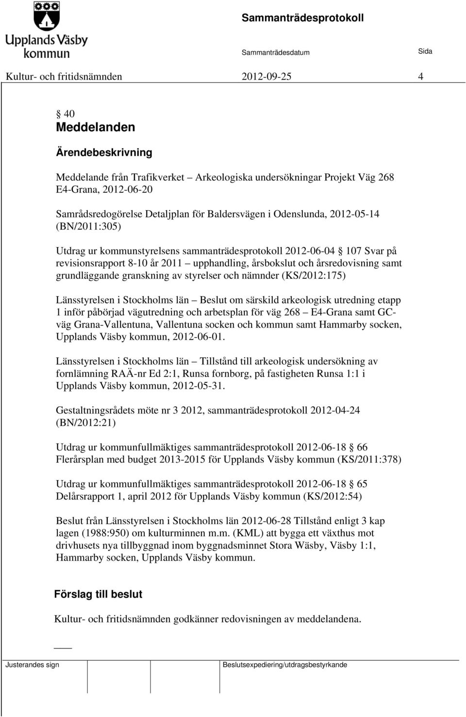 årsredovisning samt grundläggande granskning av styrelser och nämnder (KS/2012:175) Länsstyrelsen i Stockholms län Beslut om särskild arkeologisk utredning etapp 1 inför påbörjad vägutredning och